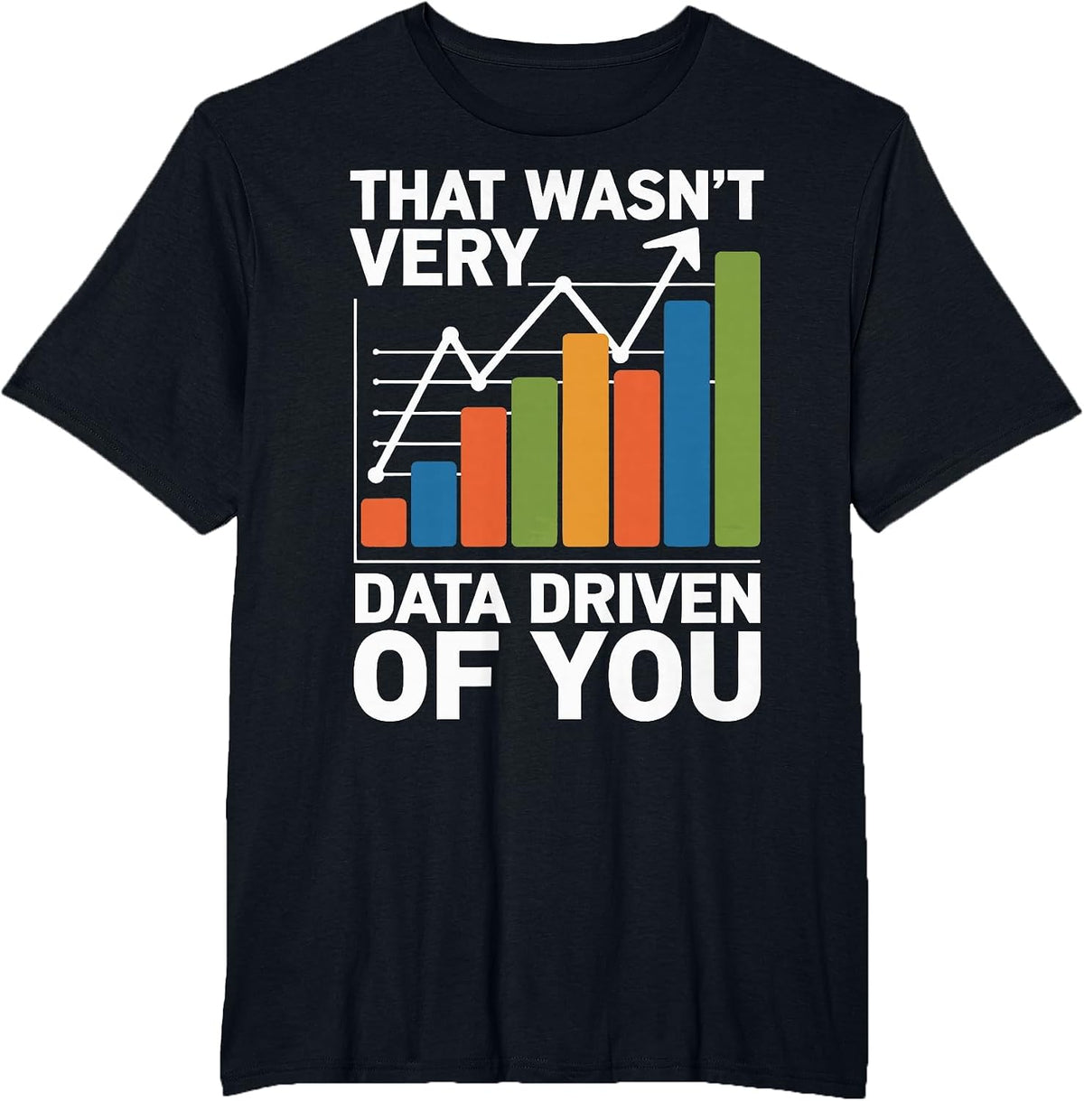 that Wasn't Very Data Driven of You T-Shirt - Black
