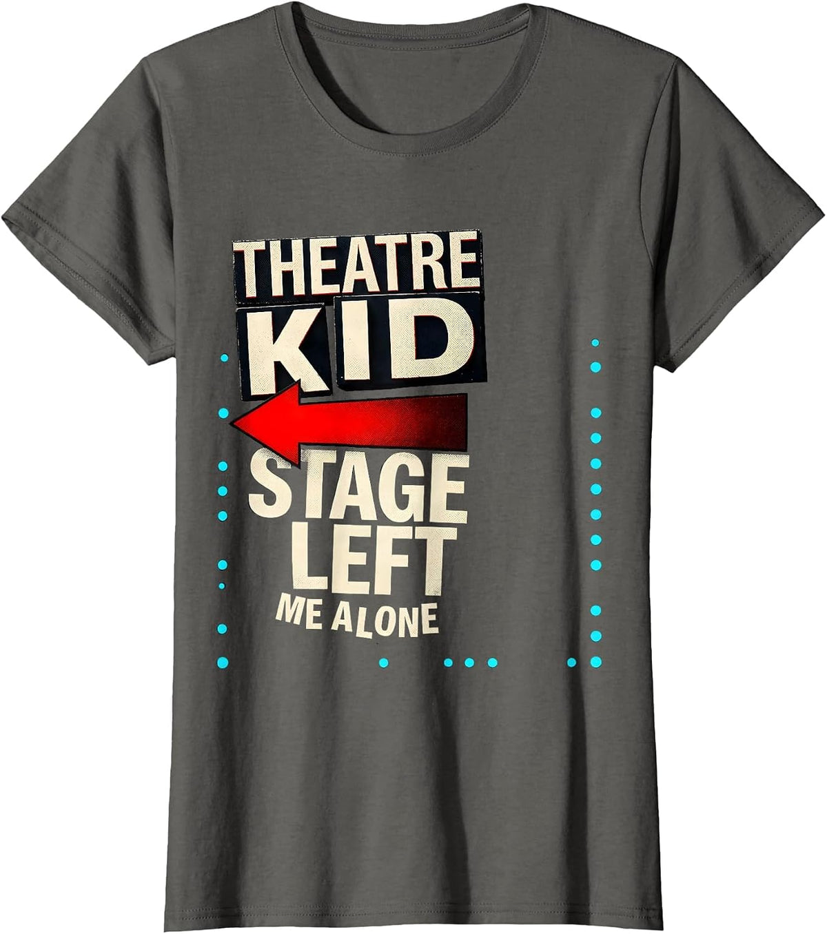 Women's Theatre Kid Stage Left Me Alone Funny Musical Theatre Gift T-Shirt - Asphalt Grey
