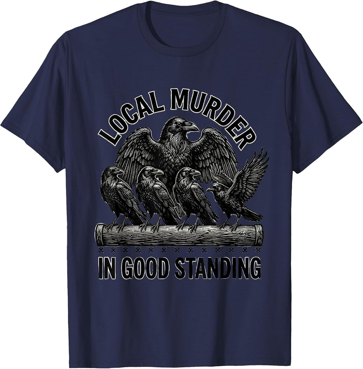 Local Murder In Good Standing Dark Humor Crow Lover Gothic T-Shirt - Navy Blue
