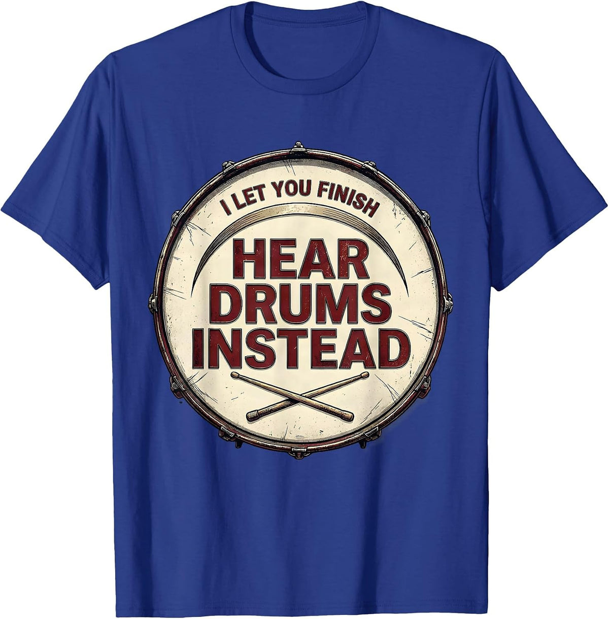 Men's I Let You Finish, Hear Drums Instead Funny Drummer Drumline T-Shirt - Royal Blue