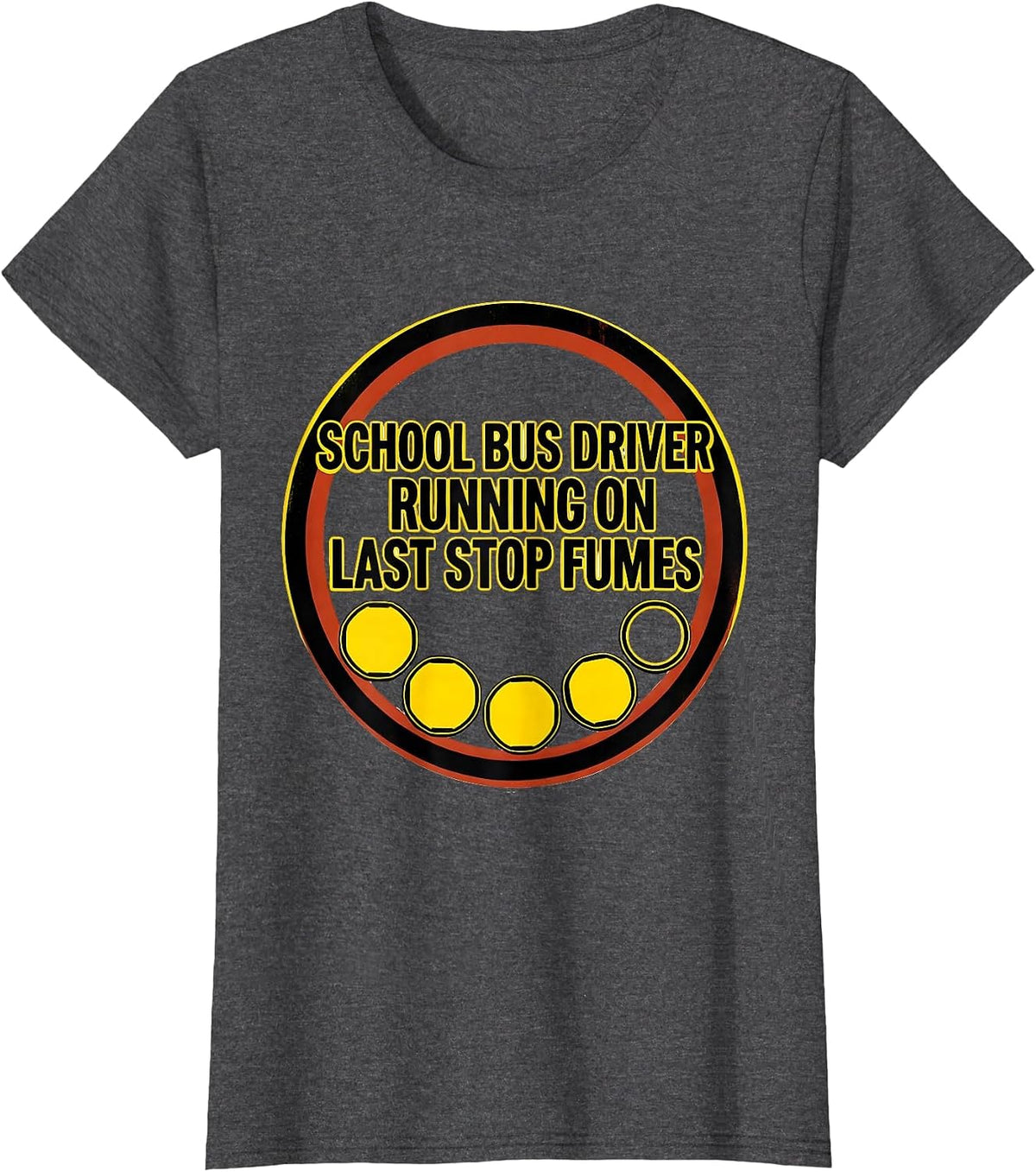 Women's School Bus Driver, Running On Last Stop Fumes Funny T-Shirt - Dark Heather Grey