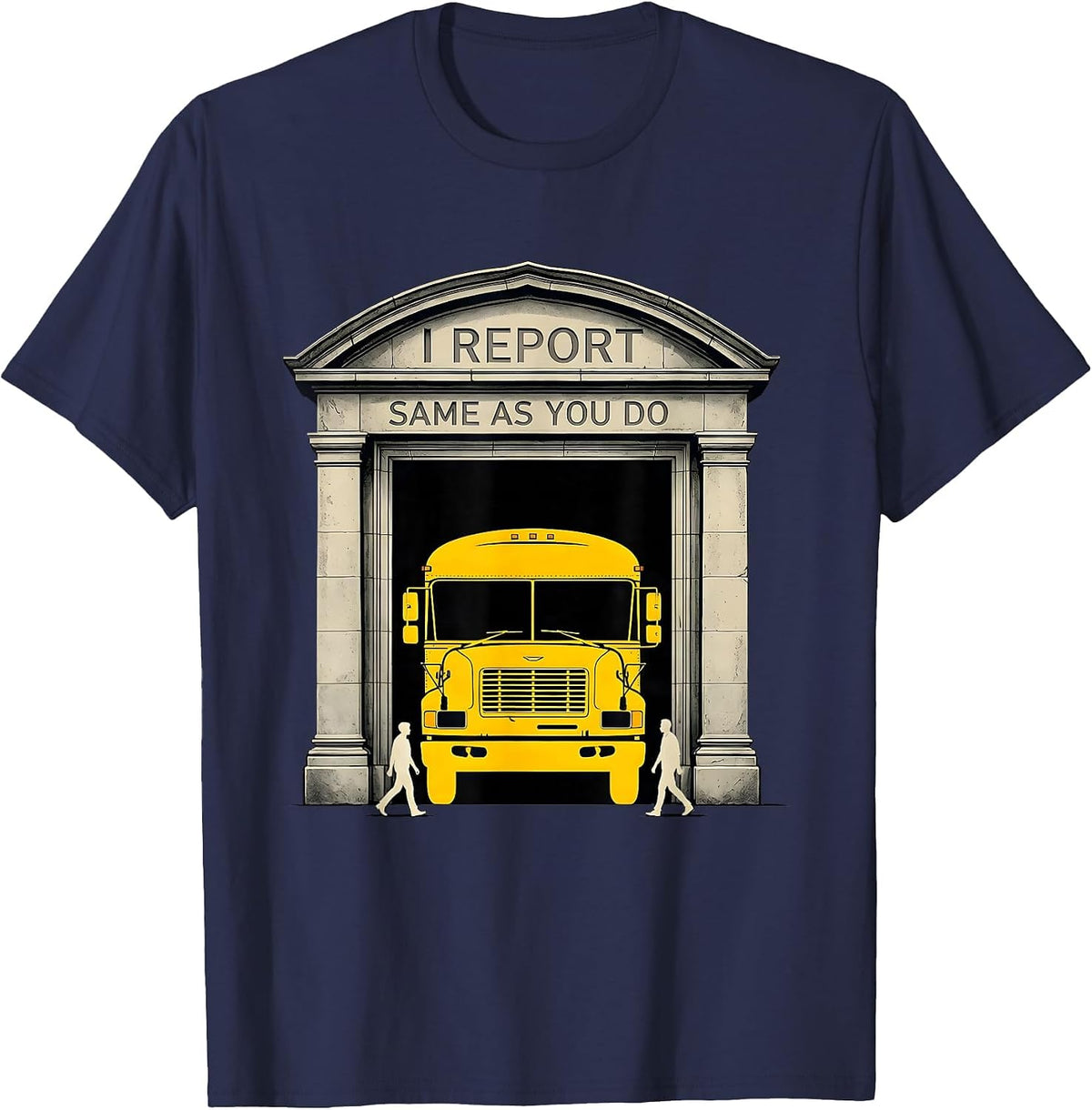 I Report Same As You Do Funny School Bus Driver T-Shirt - Navy Blue