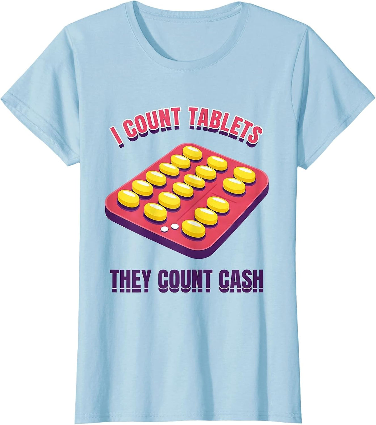 Women's I Count Tablets, They Count Cash Funny Pharmacy Tech Humor T-Shirt - Baby Blue