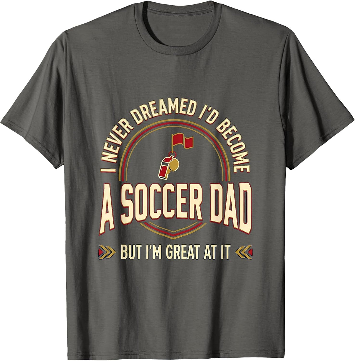Men's I Never Dreamed I'd Become A Soccer Dad But I'm Great At It T-Shirt - Asphalt Grey