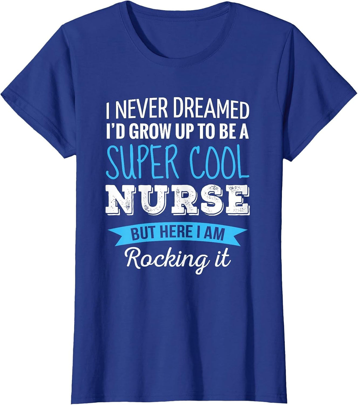 Nurse Gifts I Never Dreamed Funny Appreciation Nurse T-Shirt - Royal Blue