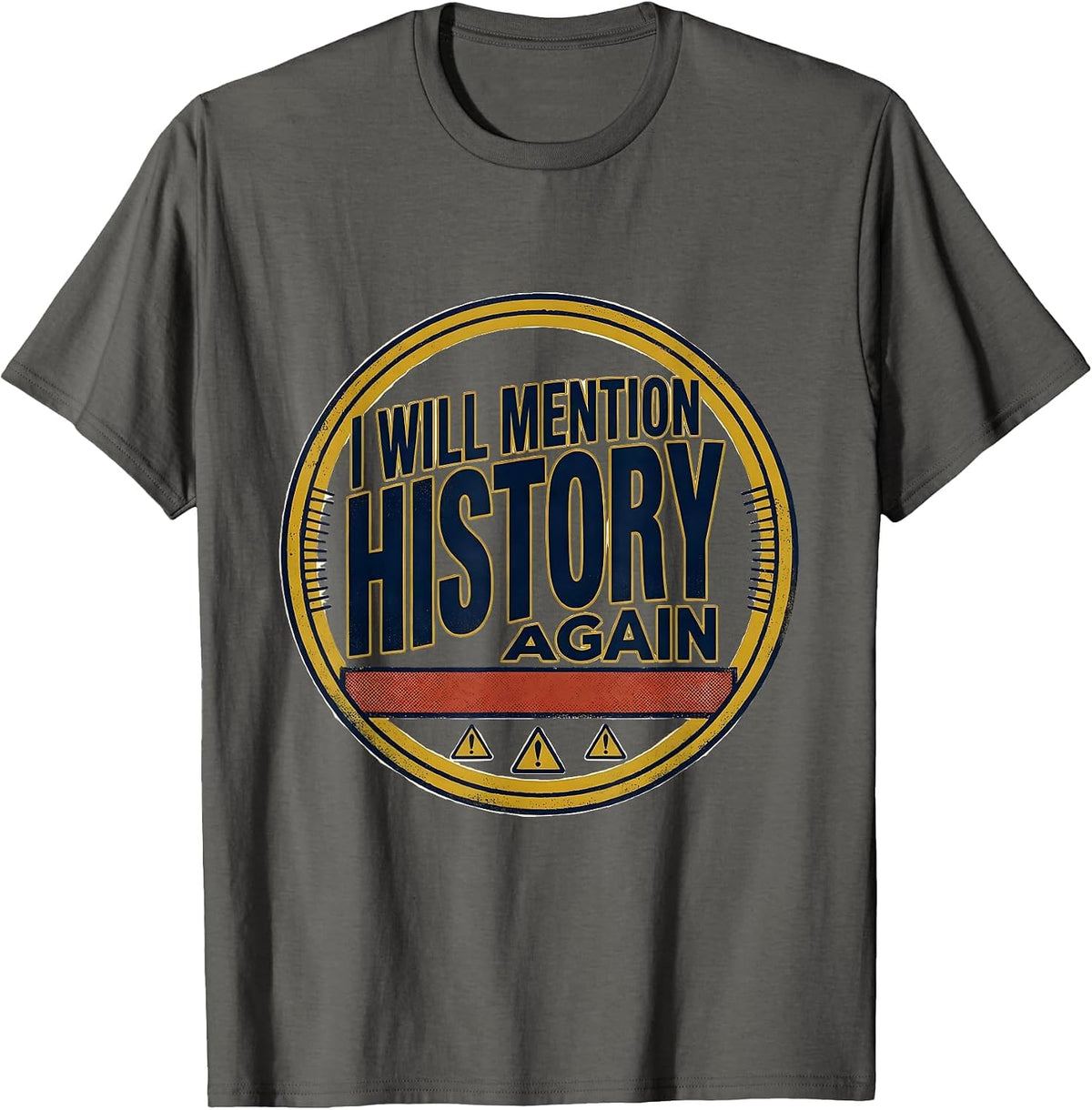 I Will Mention History Again Funny History Buff Gift T-Shirt - Asphalt Grey