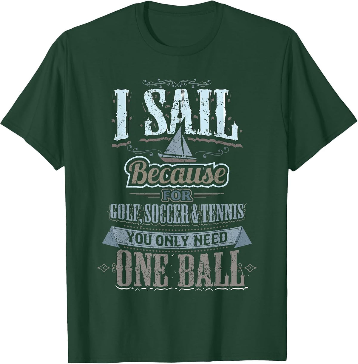 I Sail Because for Golf Soccer Tennis You Only Need One Ball T-Shirt - Dark Green