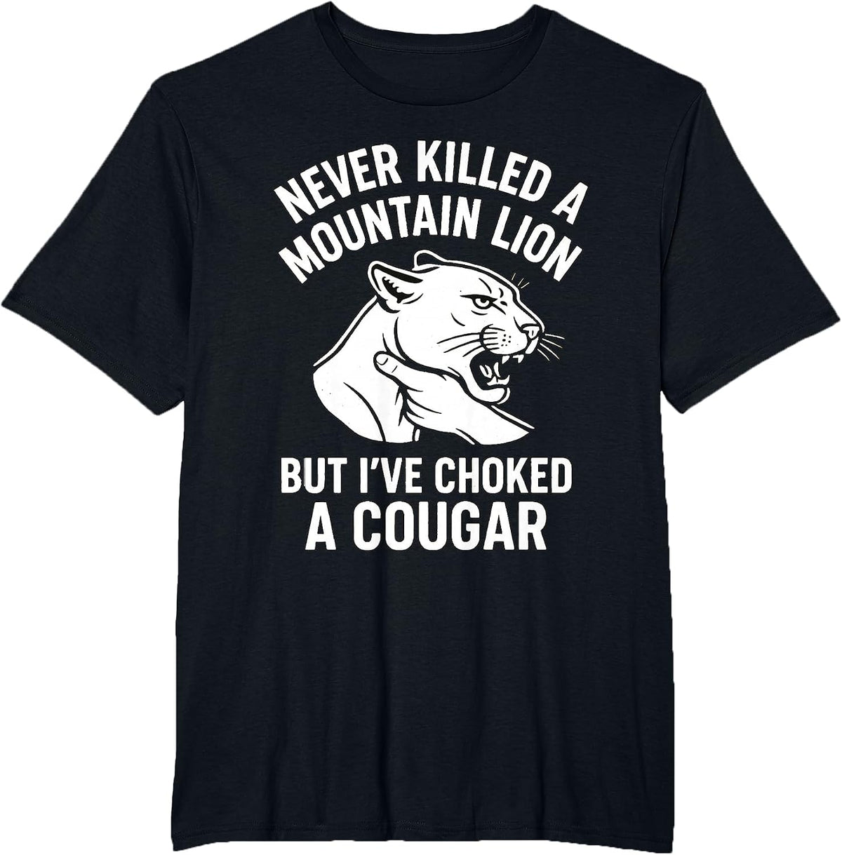 Funny Never Killed A Mountain Lion But I've Choked A Cougar T-Shirt - Black