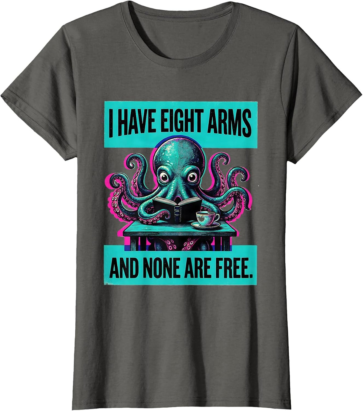 Women's I Have Eight Arms And None Are Free Funny Octopus Lover T-Shirt - Asphalt Grey