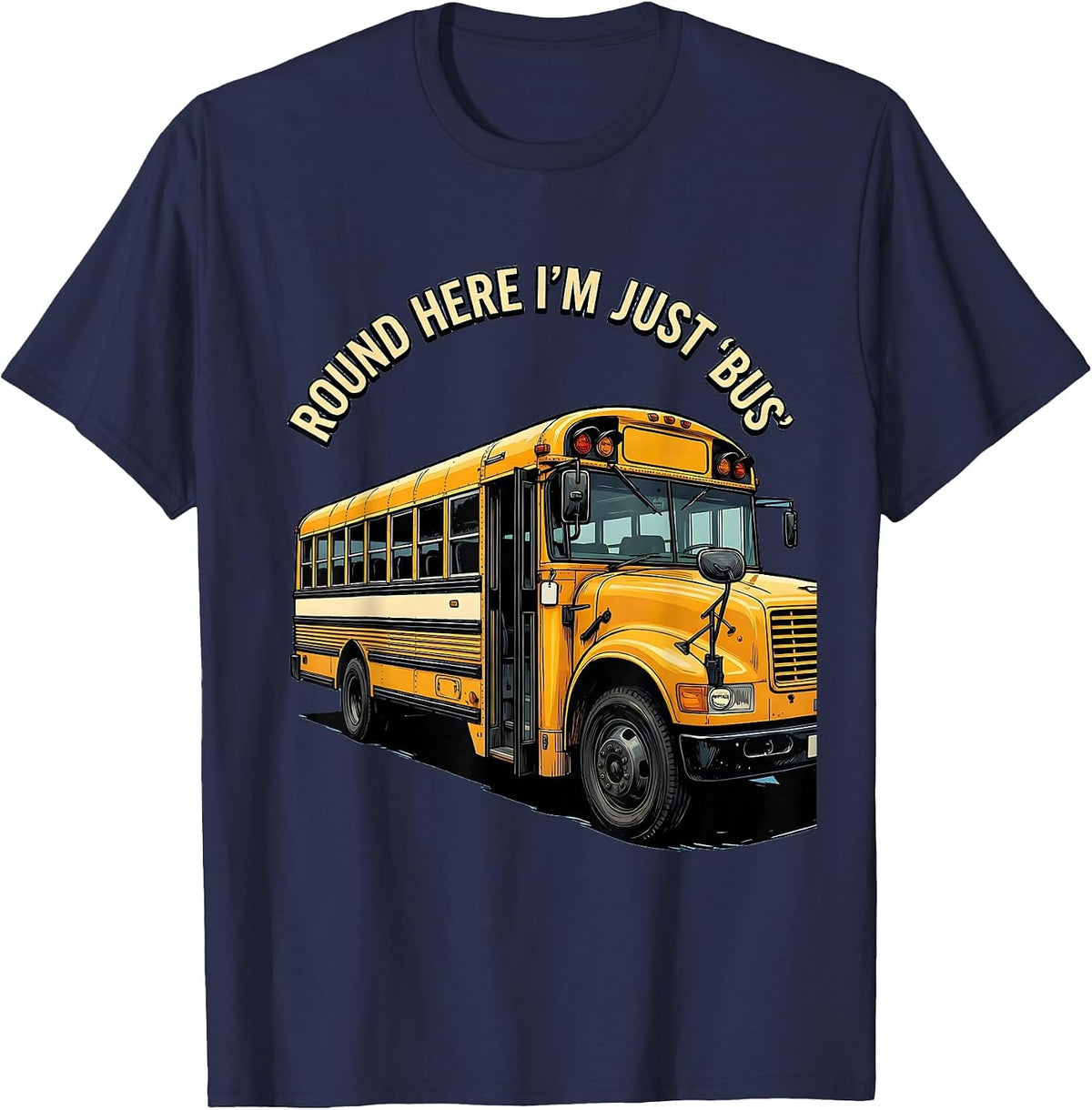 Round Here I'm Just Bus Funny School Bus Driver Occupational T-Shirt - Navy Blue