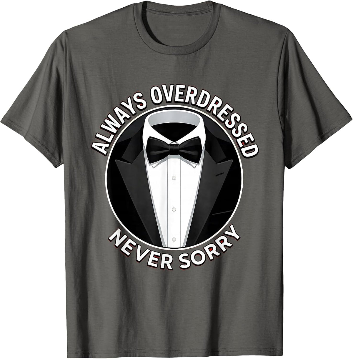 Always Overdressed Never Sorry Tuxedo Design T-Shirt - Asphalt Grey
