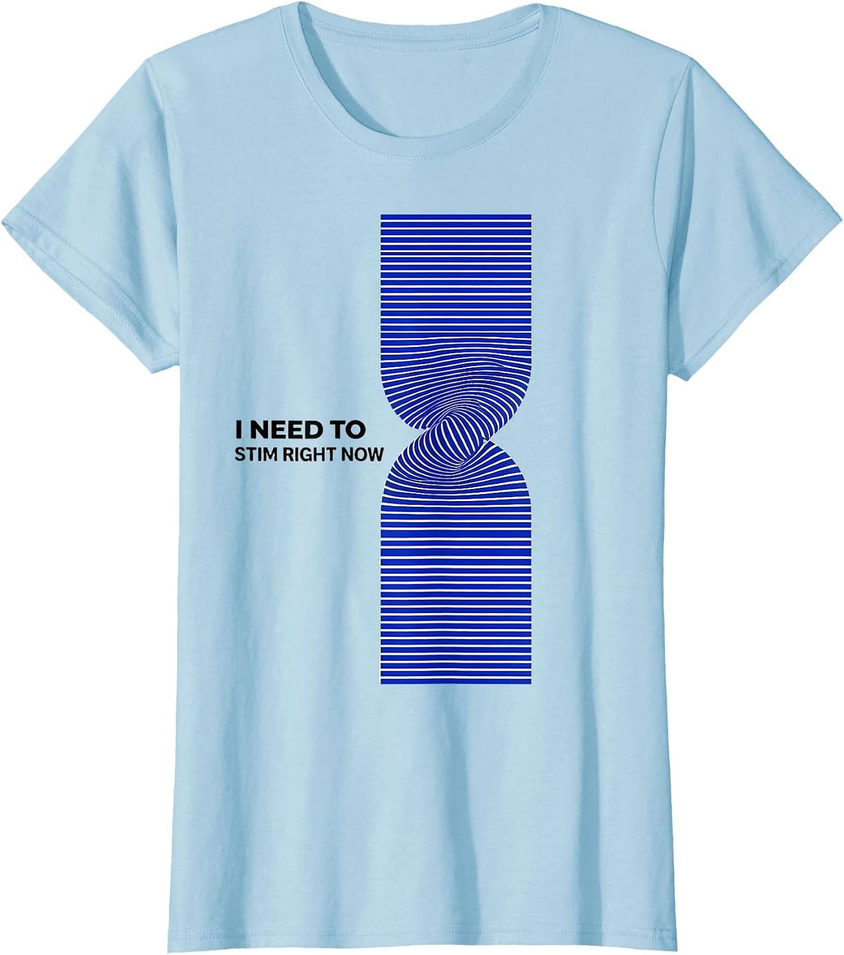 I Need To Stim Right Now Neurodivergent ADHD Autism T-Shirt - Baby Blue