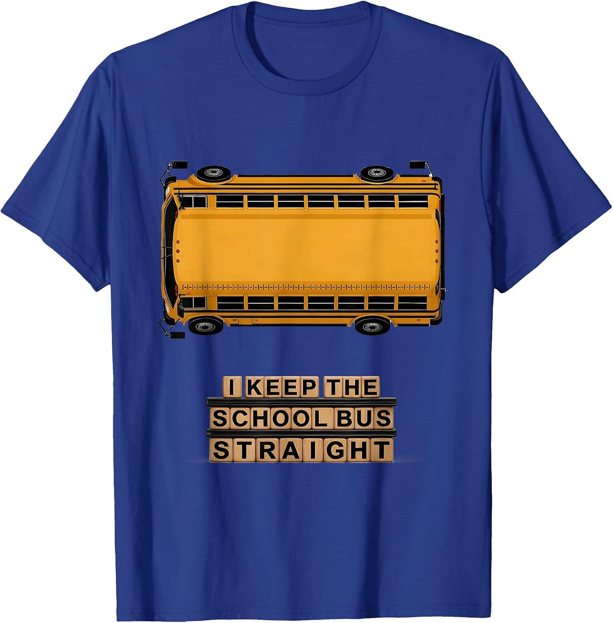 I Keep The School Bus Straight Funny School Bus Driver Gift T-Shirt - Royal Blue