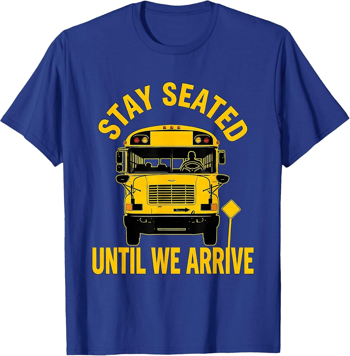 Men's Stay Seated Until We Arrive Funny School Bus Driver Gift T-Shirt - Royal Blue
