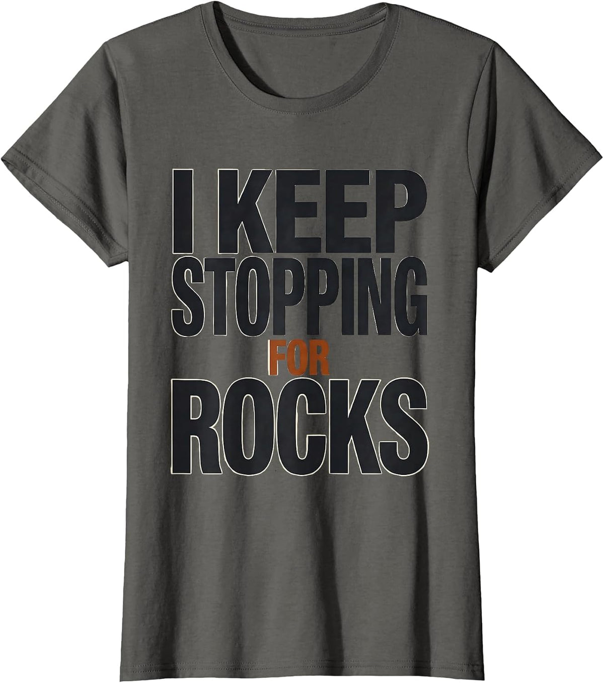 Women's I Keep Stopping For Rocks Funny Rock Collector Geology Hobby T-Shirt - Asphalt Grey