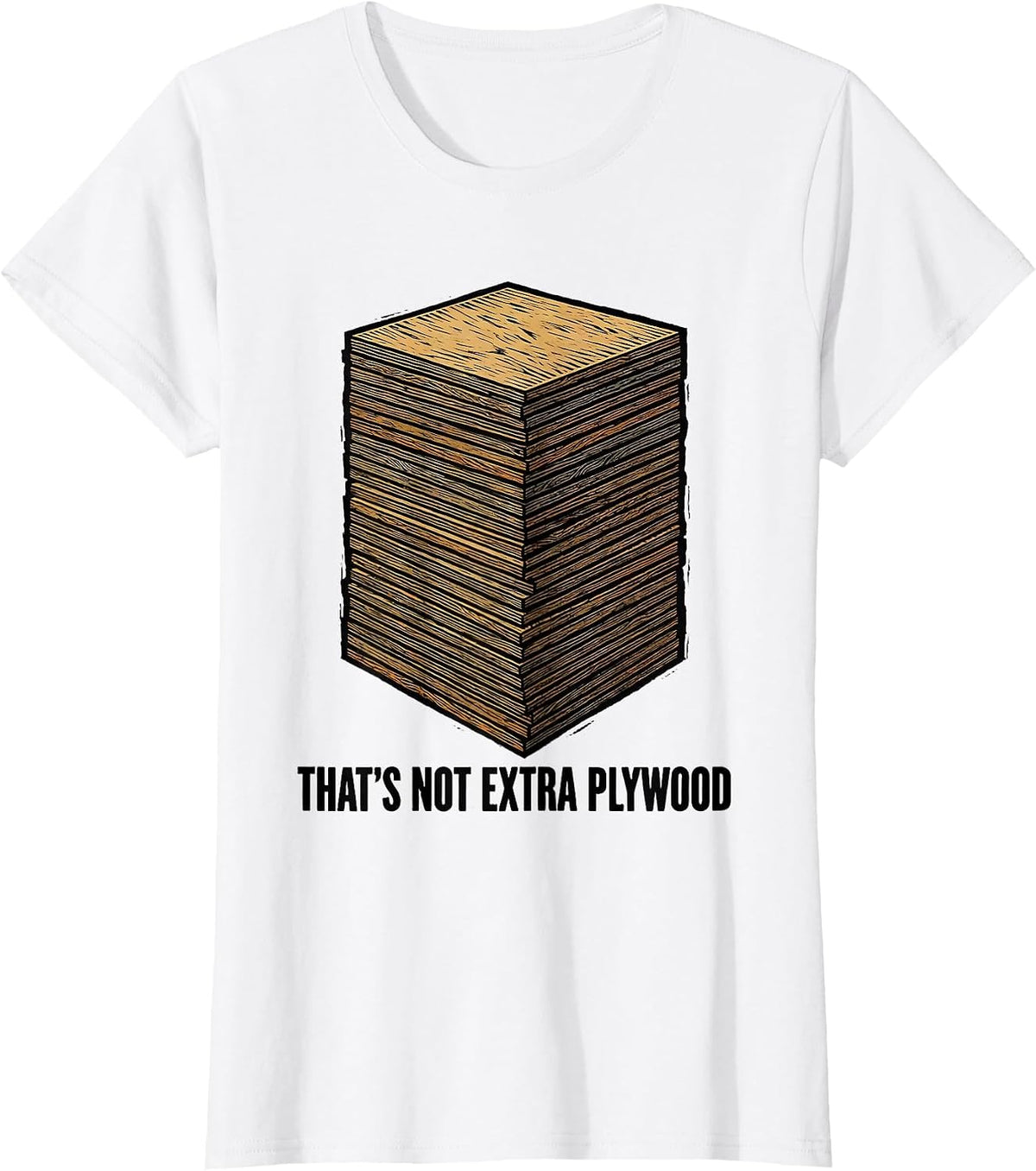 That's Not Extra Plywood Funny Woodworker Carpenter Humor T-Shirt - White