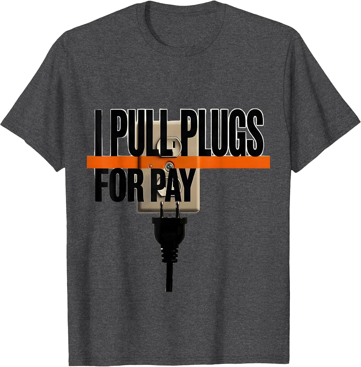 I Pull Plugs For Pay Brutalist Electrician Humor T-Shirt - Dark Heather Grey