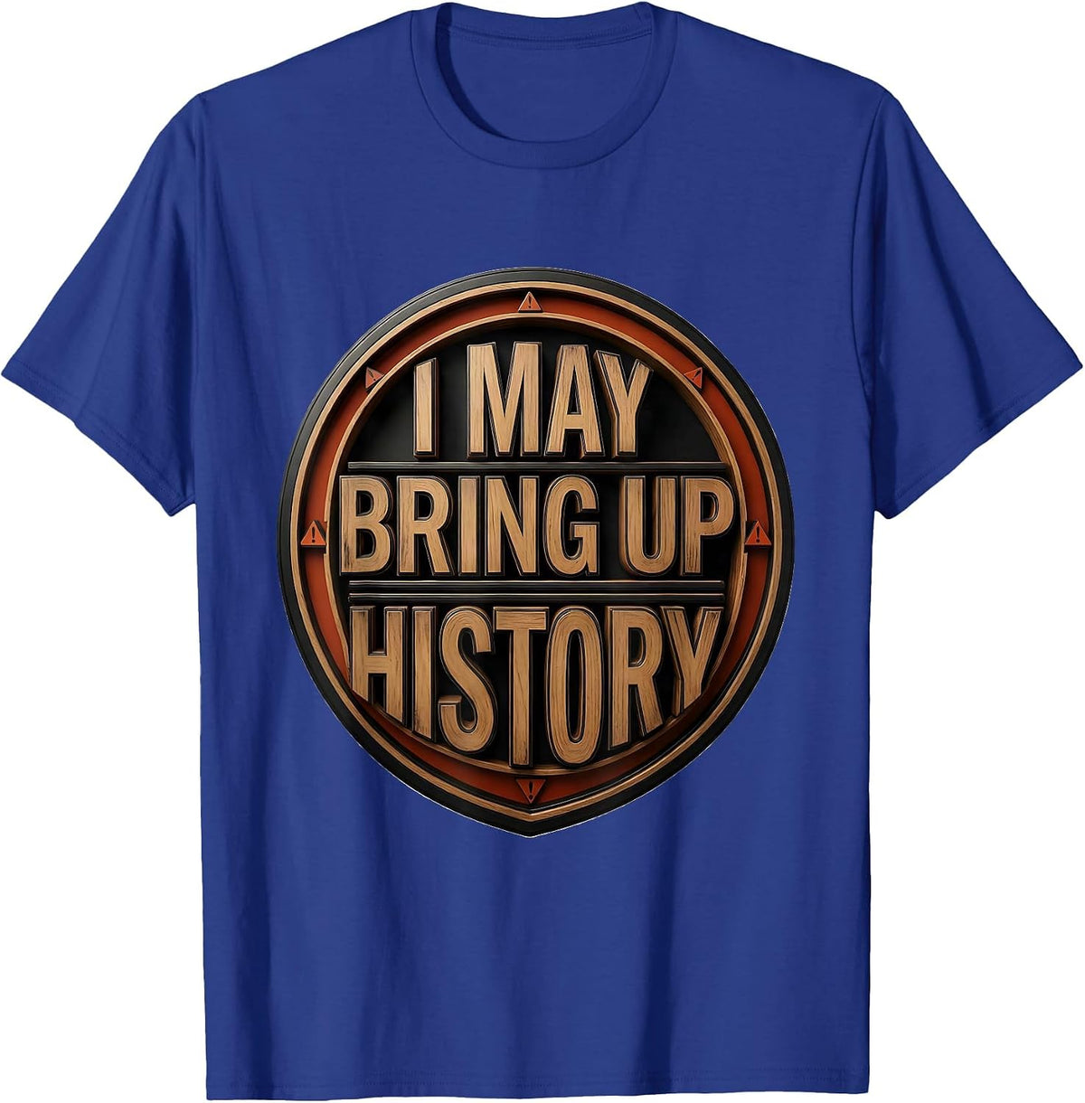 I May Bring Up History Funny History Buff Gift T-Shirt - Royal Blue