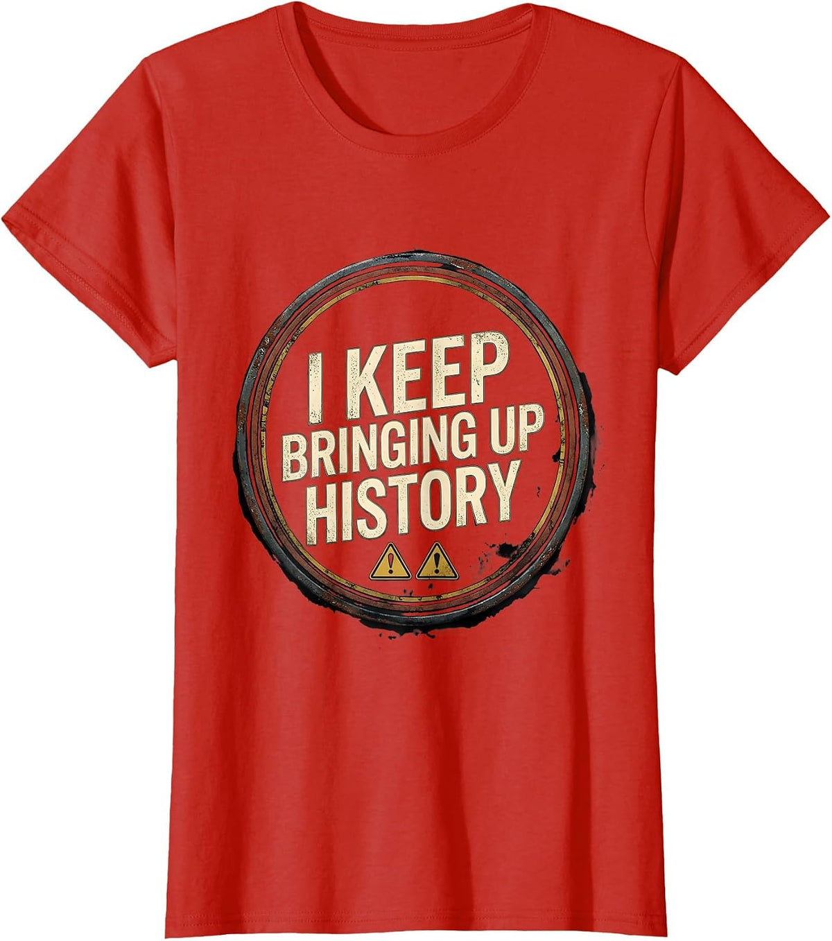 I Keep Bringing Up History Distressed Funny History Buff T-Shirt - Red