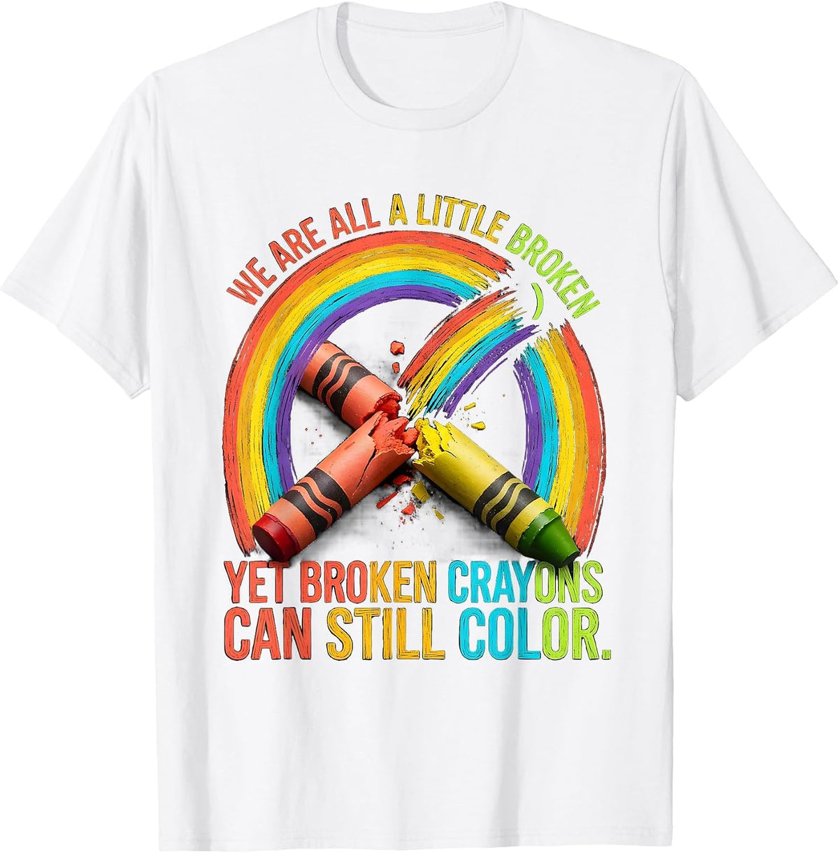 Men's We Are All A Little Broken Broken Crayons Still Color Mental T-Shirt - White