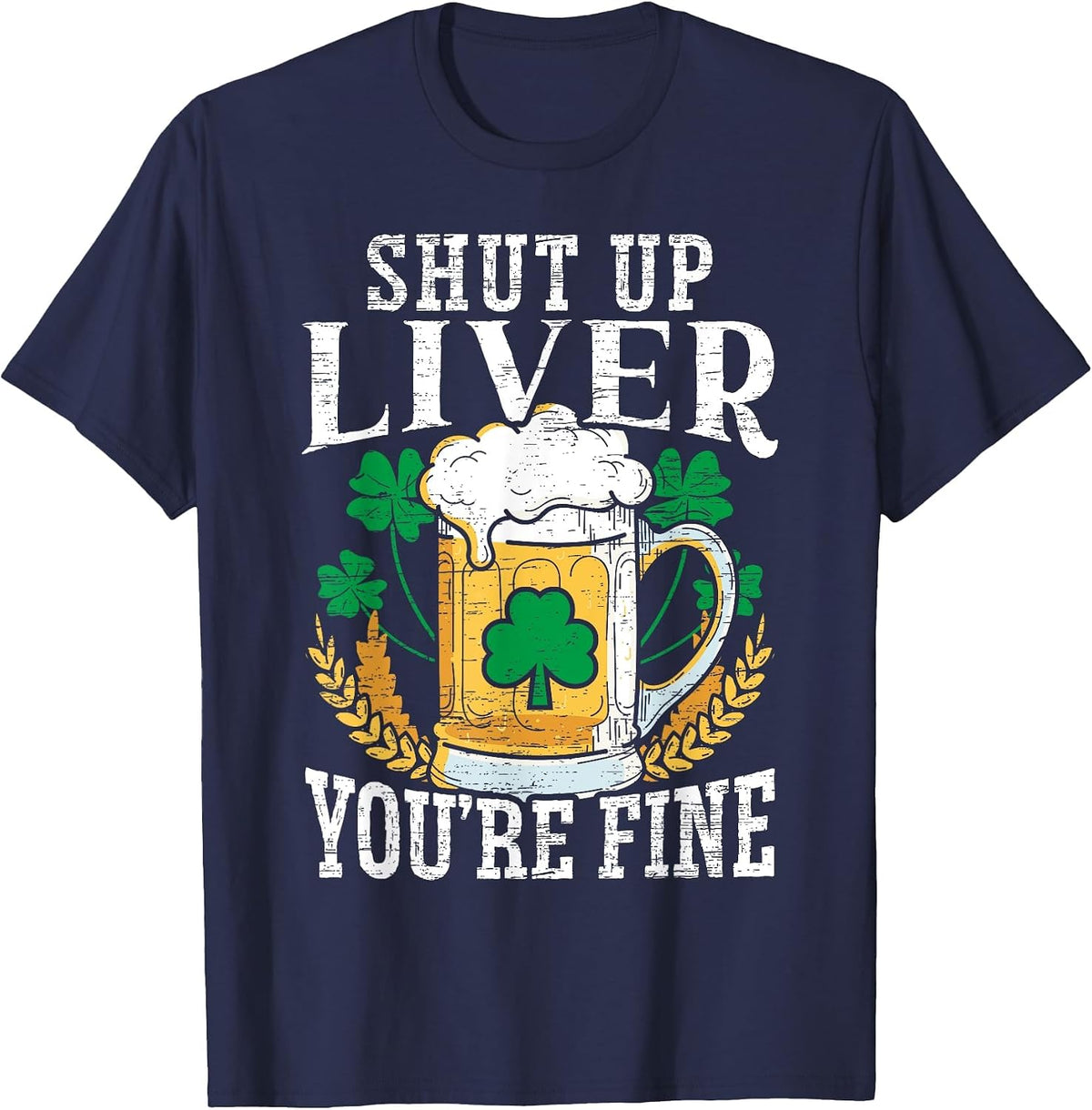 Shut Up Liver You're Fine Irish St. Patricks Day T-Shirt - Navy Blue