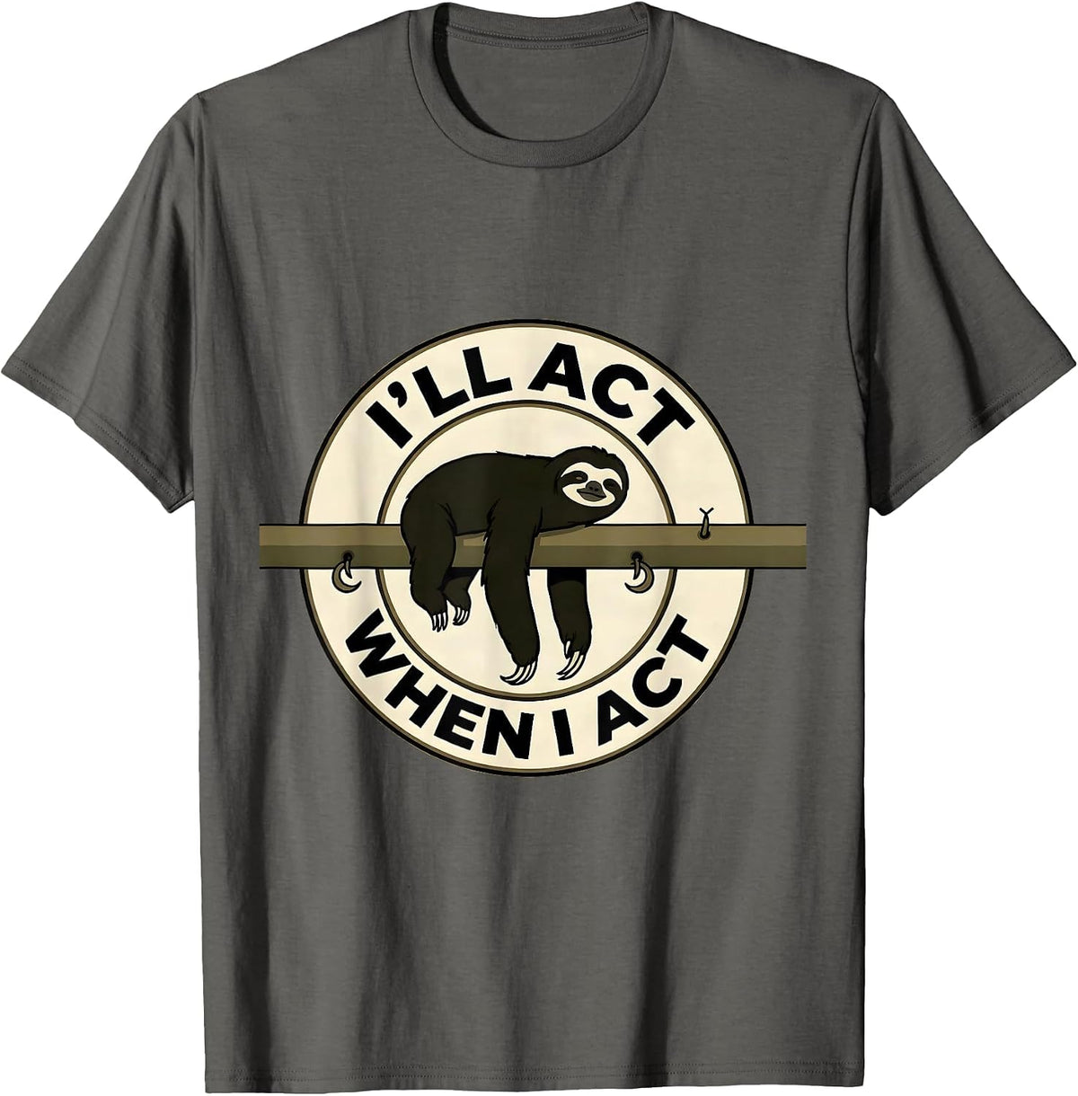 Men's I'll Act When I Act Funny Sloth Lover Lazy Humor Novelty T-Shirt - Asphalt Grey