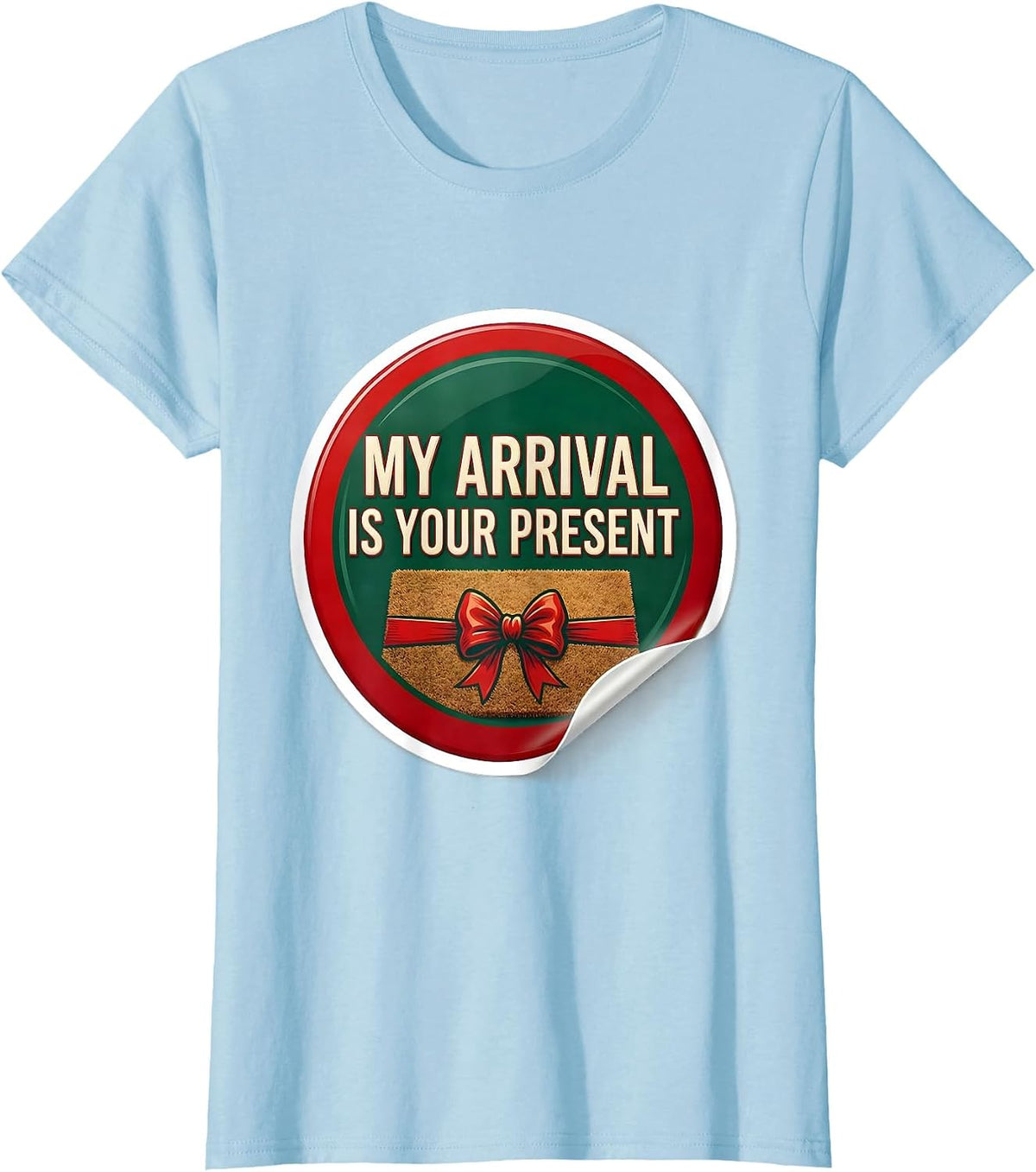 My Arrival Is Your Present Funny Christmas Family Humor T-Shirt - Baby Blue