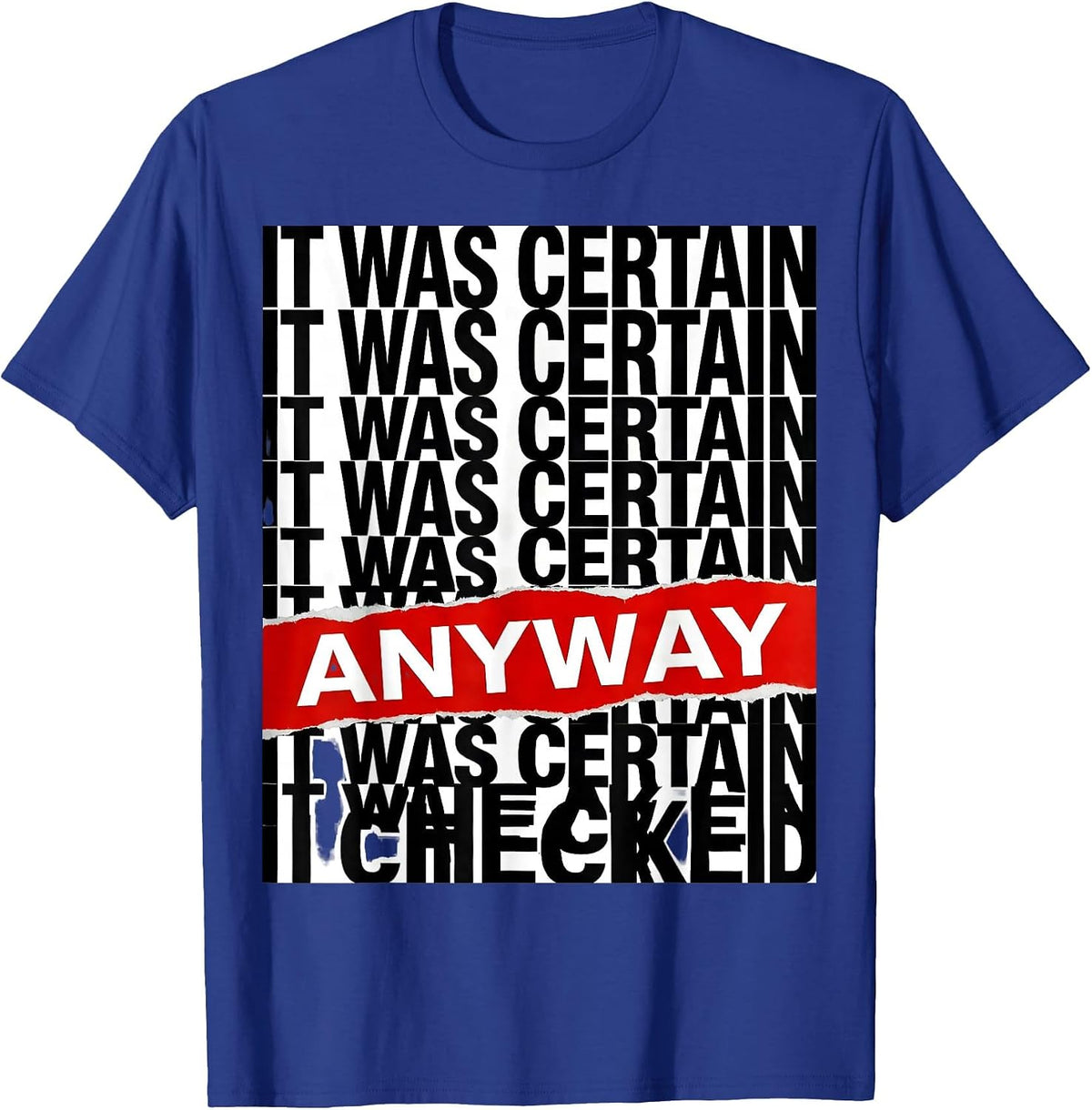 It Was Certain. I Checked Anyway Funny Tech Support Nerd IT T-Shirt - Royal Blue