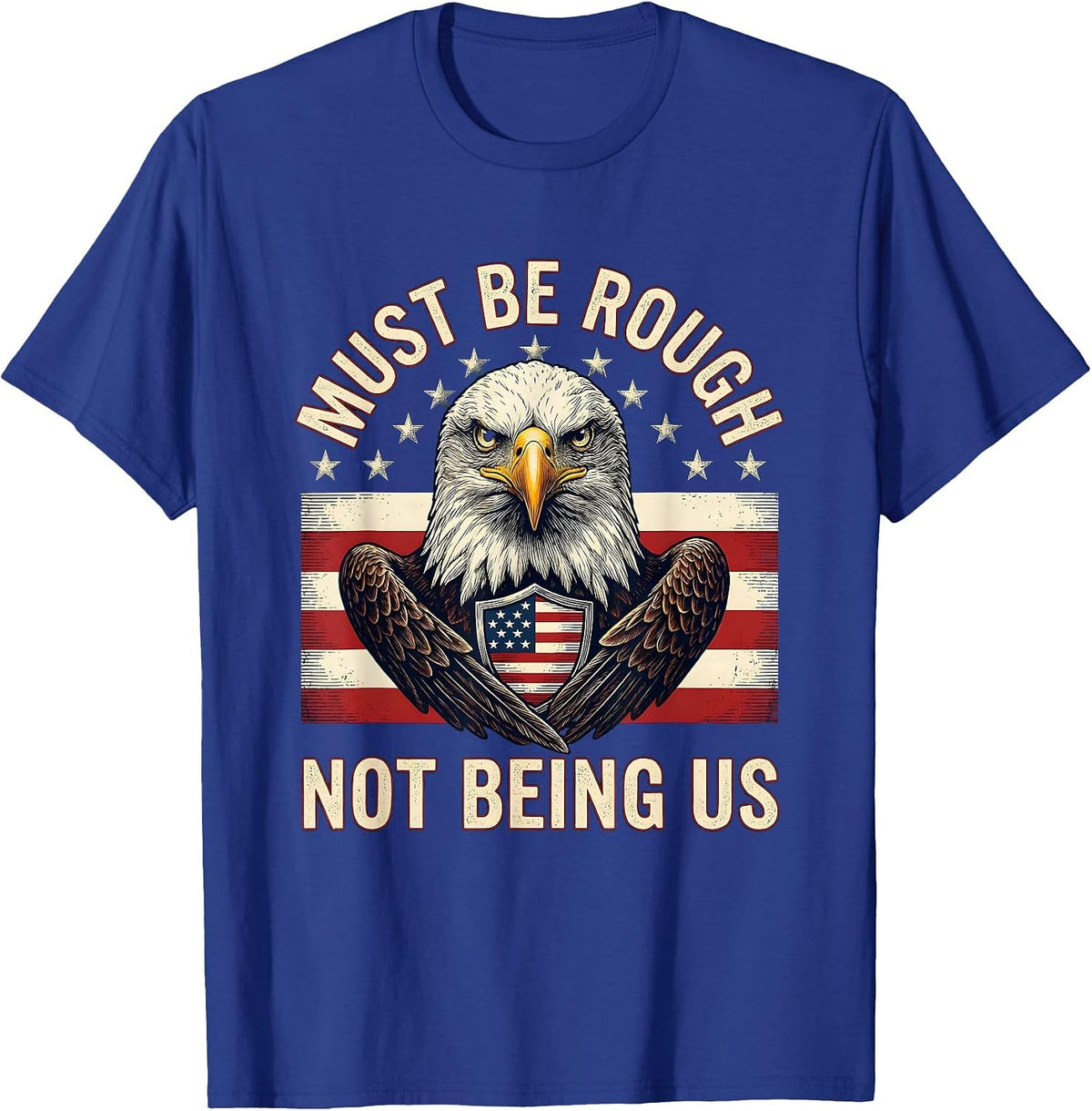 Must Be Rough, Not Being Us Patriotic 4th of July Defiance T-Shirt - Royal Blue