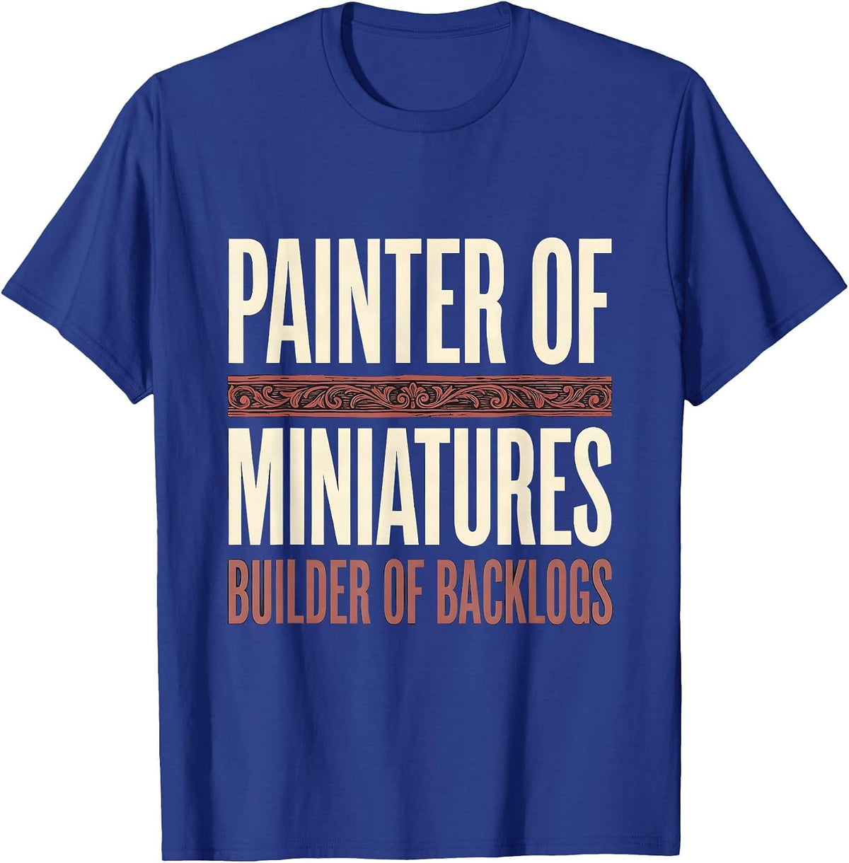 Painter Of Miniatures, Builder Of Backlogs Funny T-Shirt - Royal Blue