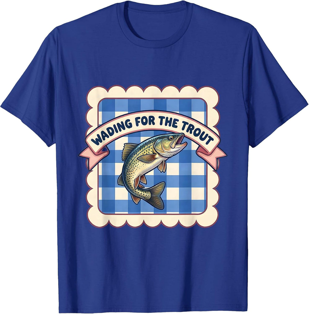 Fish Around and Find Trout Wading Design T-Shirt - Royal Blue