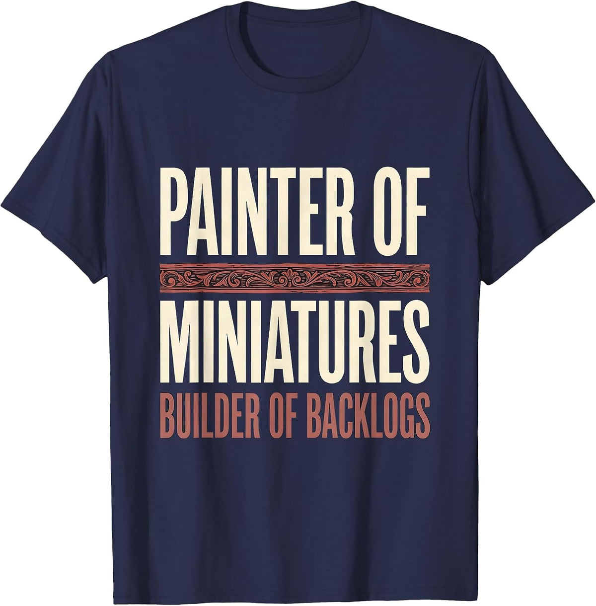 Painter Of Miniatures, Builder Of Backlogs Funny T-Shirt - Navy Blue