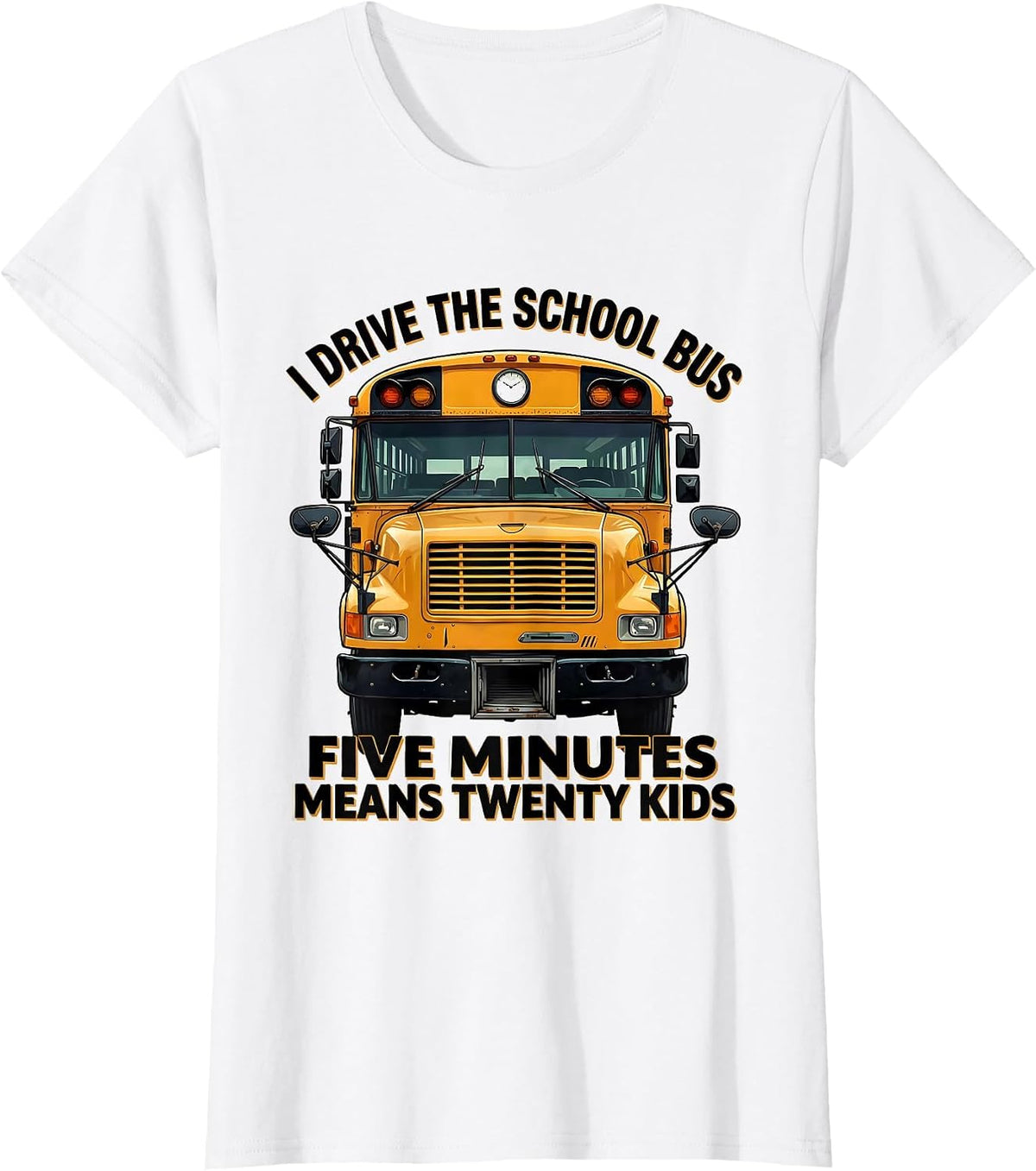I Drive The School Bus, Five Minutes Means Twenty Kids T-Shirt - White