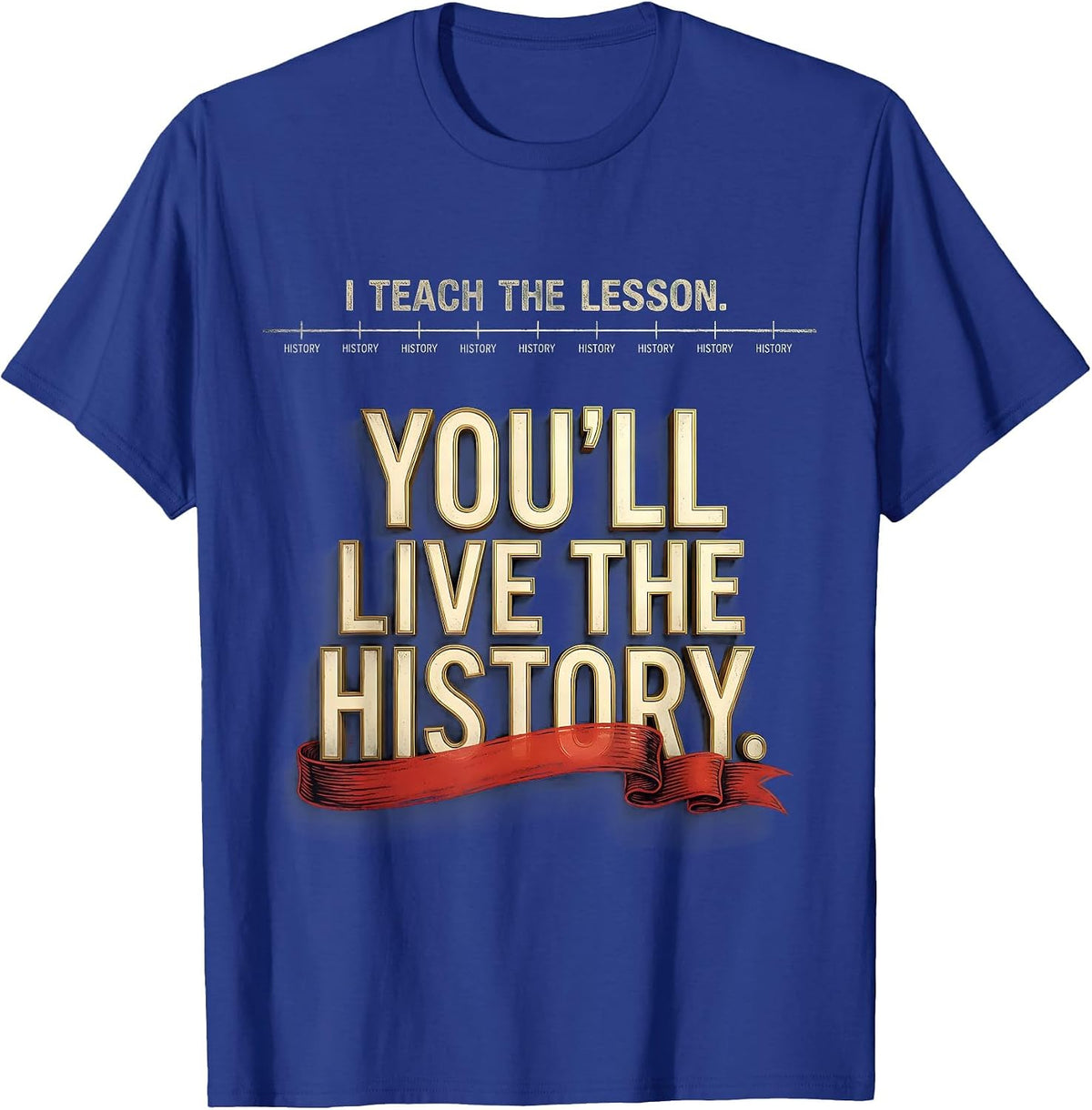 Men's I Teach The Lesson You'll Live The History Funny History T-Shirt - Royal Blue