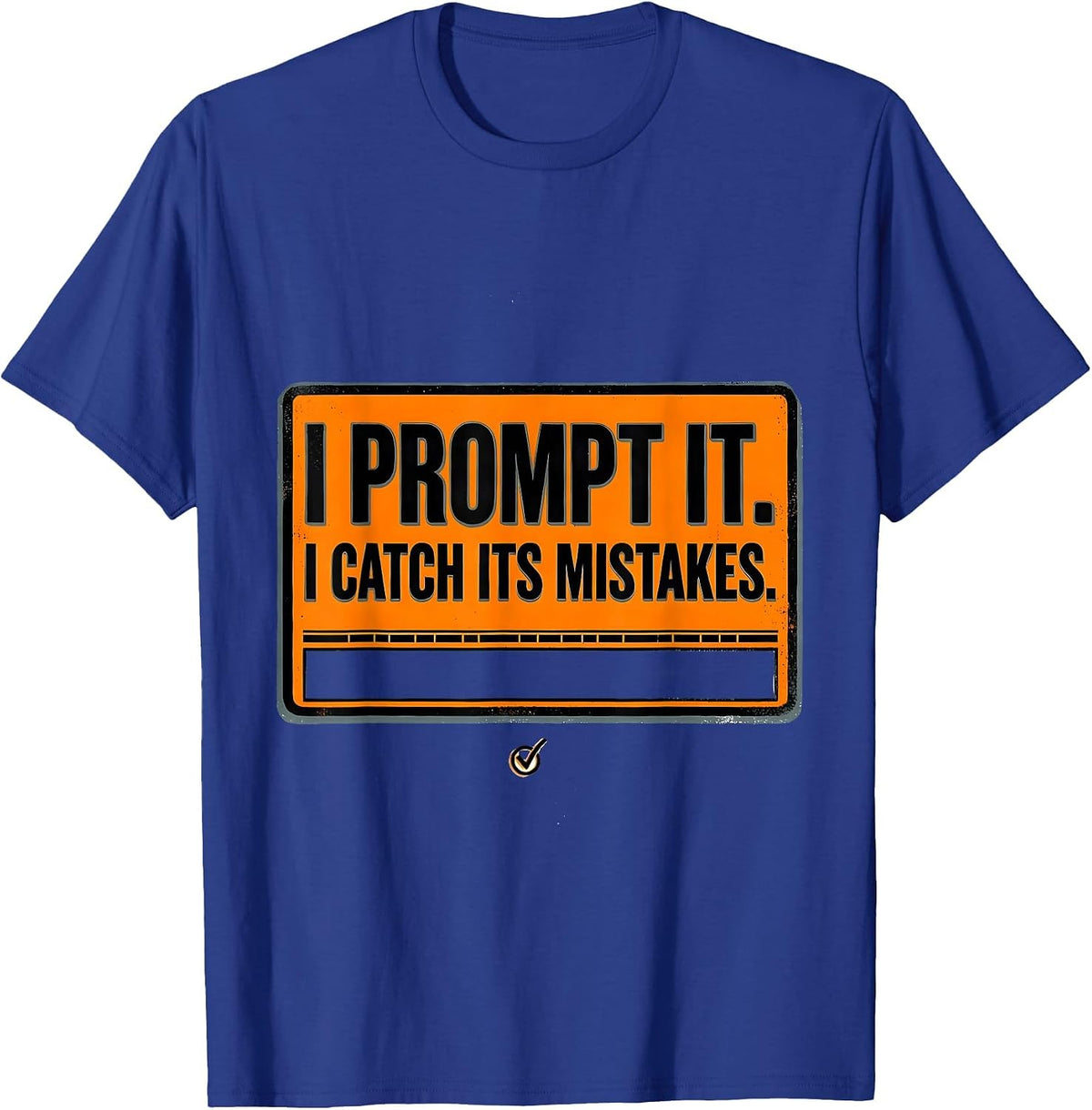 I Prompt It. I Catch Its Mistakes Funny AI Programmer Tech T-Shirt - Royal Blue