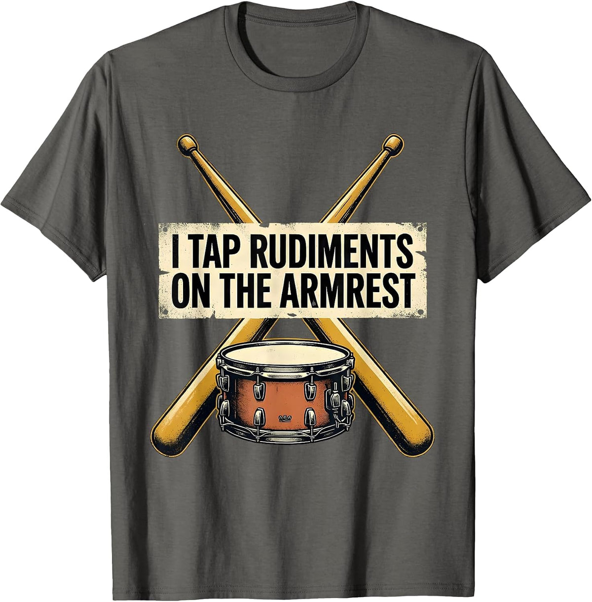 I Tap Rudiments On The Armrest Funny Drummer Drumline T-Shirt - Asphalt Grey