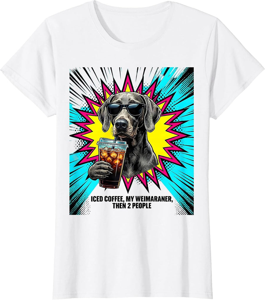 Women's Iced Coffee, My Weimaraner, Then 2 People Funny Dog Meme T-Shirt - White