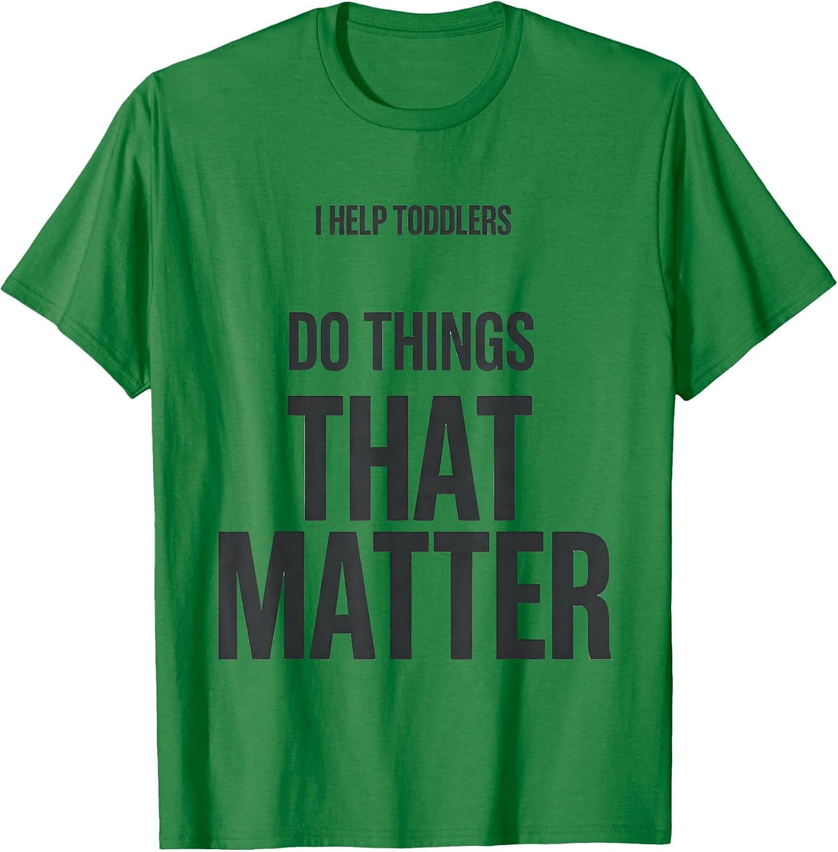 Men's I Help Toddlers Do Things That Matter Teacher Preschool T-Shirt - Kelly Green