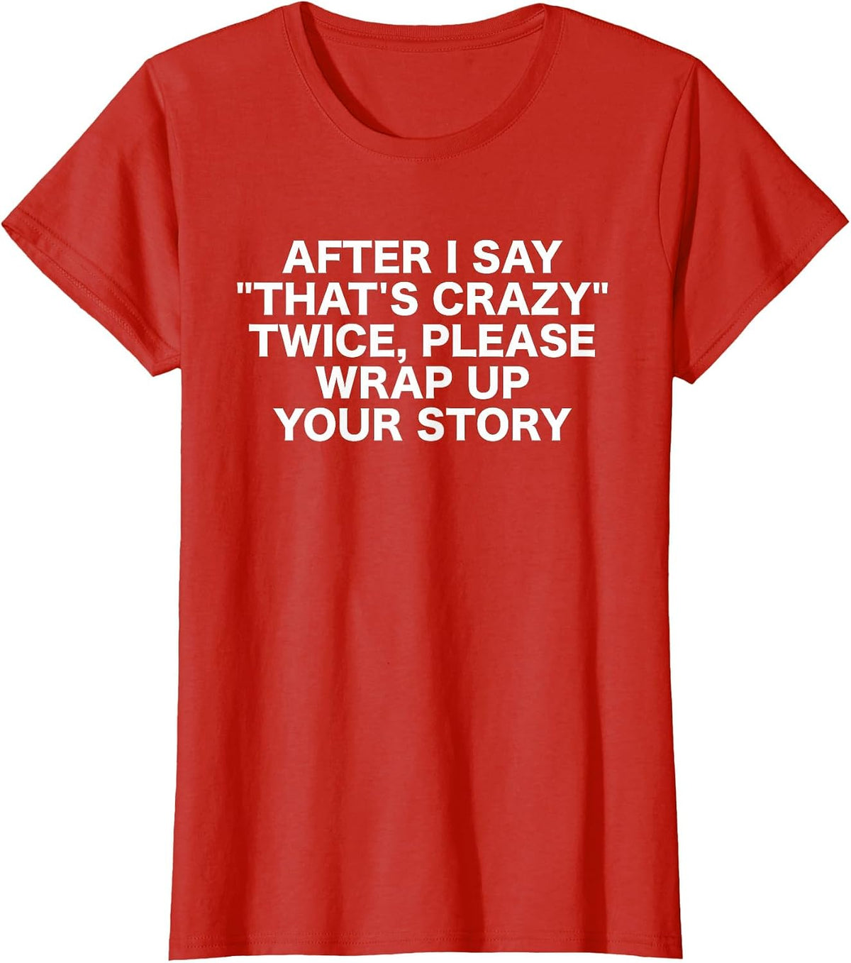 After I Say That's Crazy Twice - Sarcastic Funny Statement T-Shirt - Red
