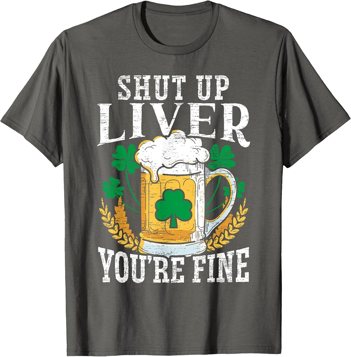 Shut Up Liver You're Fine Irish St. Patricks Day T-Shirt - Asphalt Grey