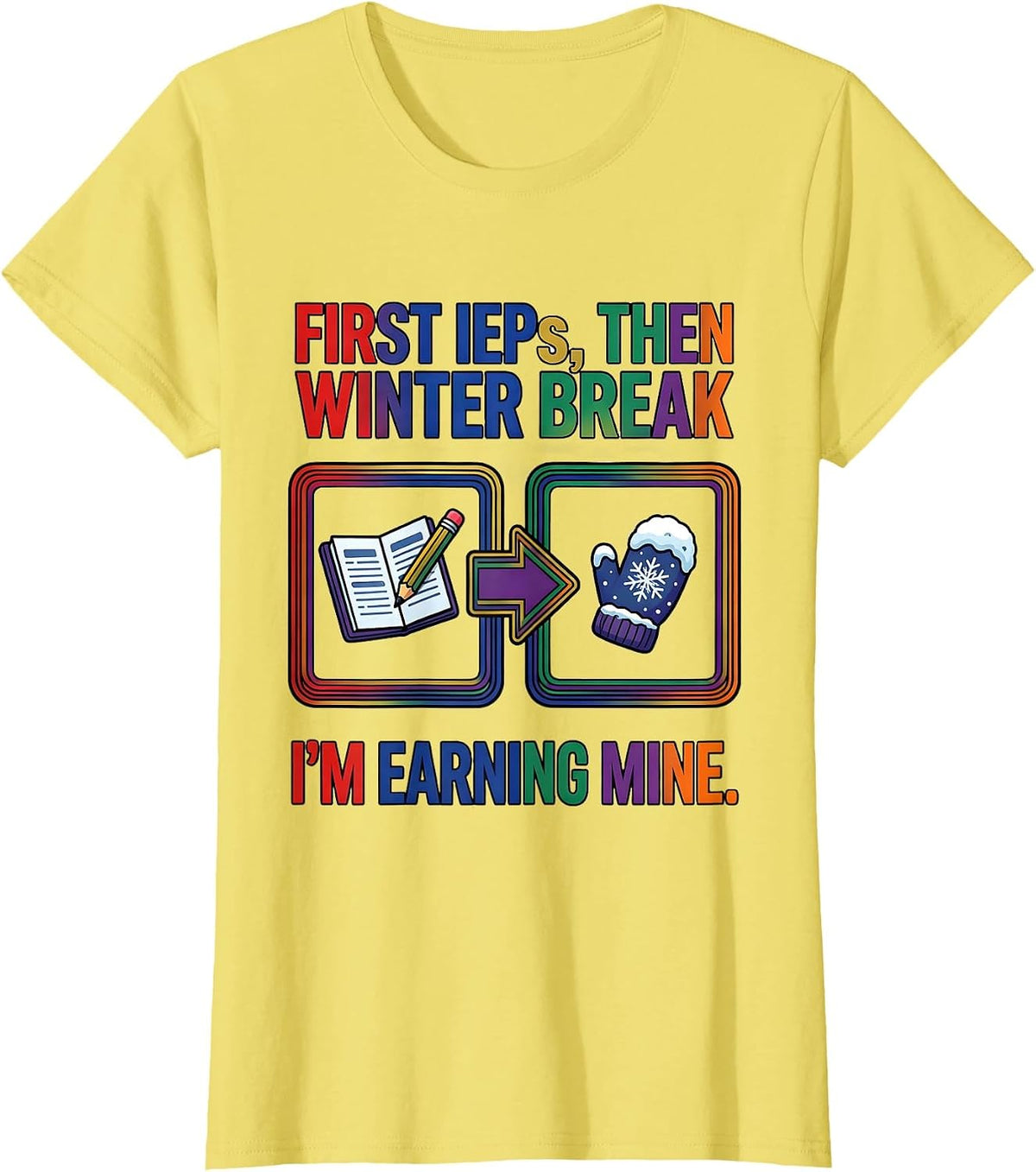 Women's First IEPs Then Winter Break I'm Earning Mine Teacher T-Shirt - Lemon Yellow