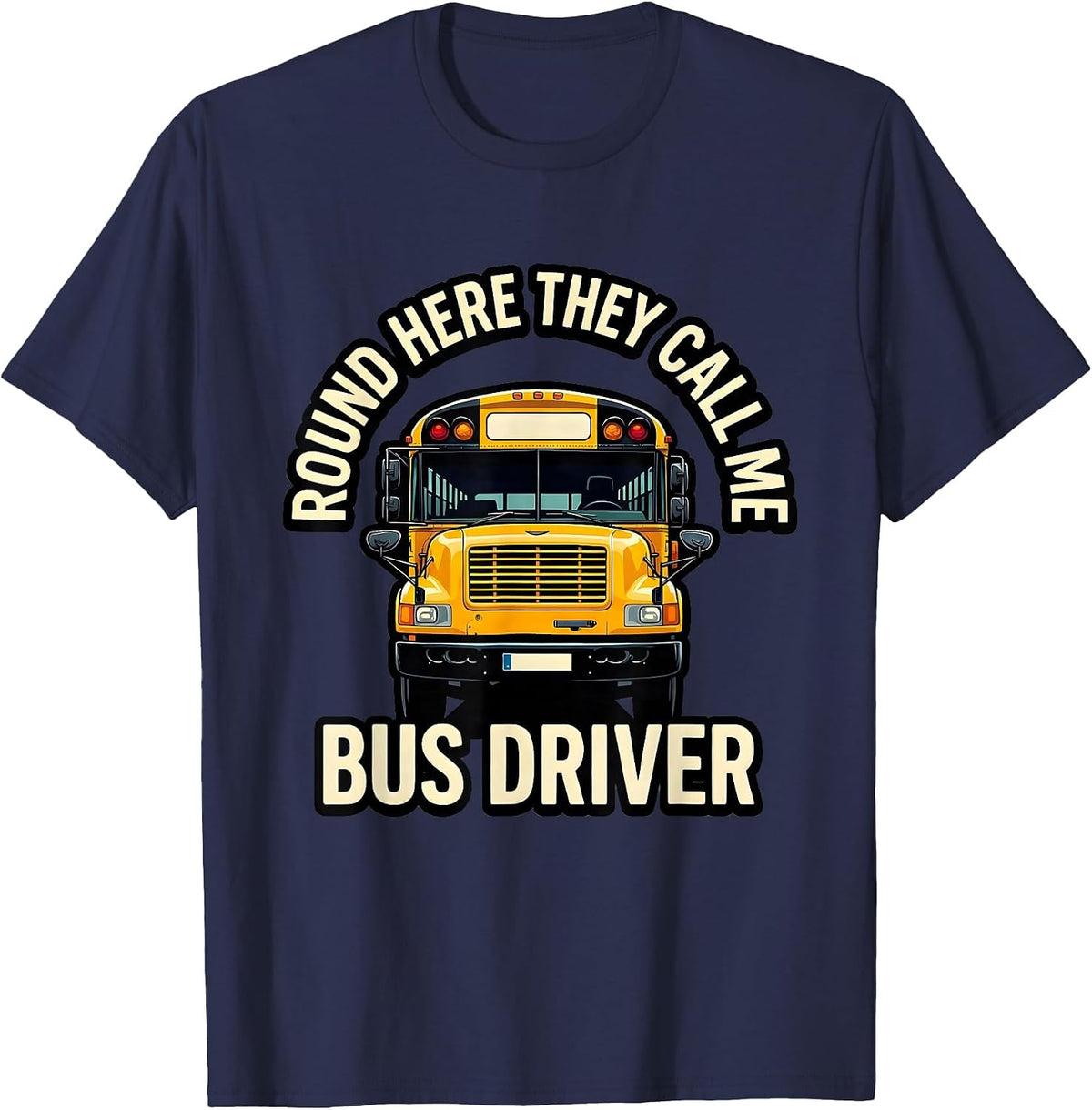 Round Here They Call Me Bus Driver Funny School Bus Driver T-Shirt - Navy Blue