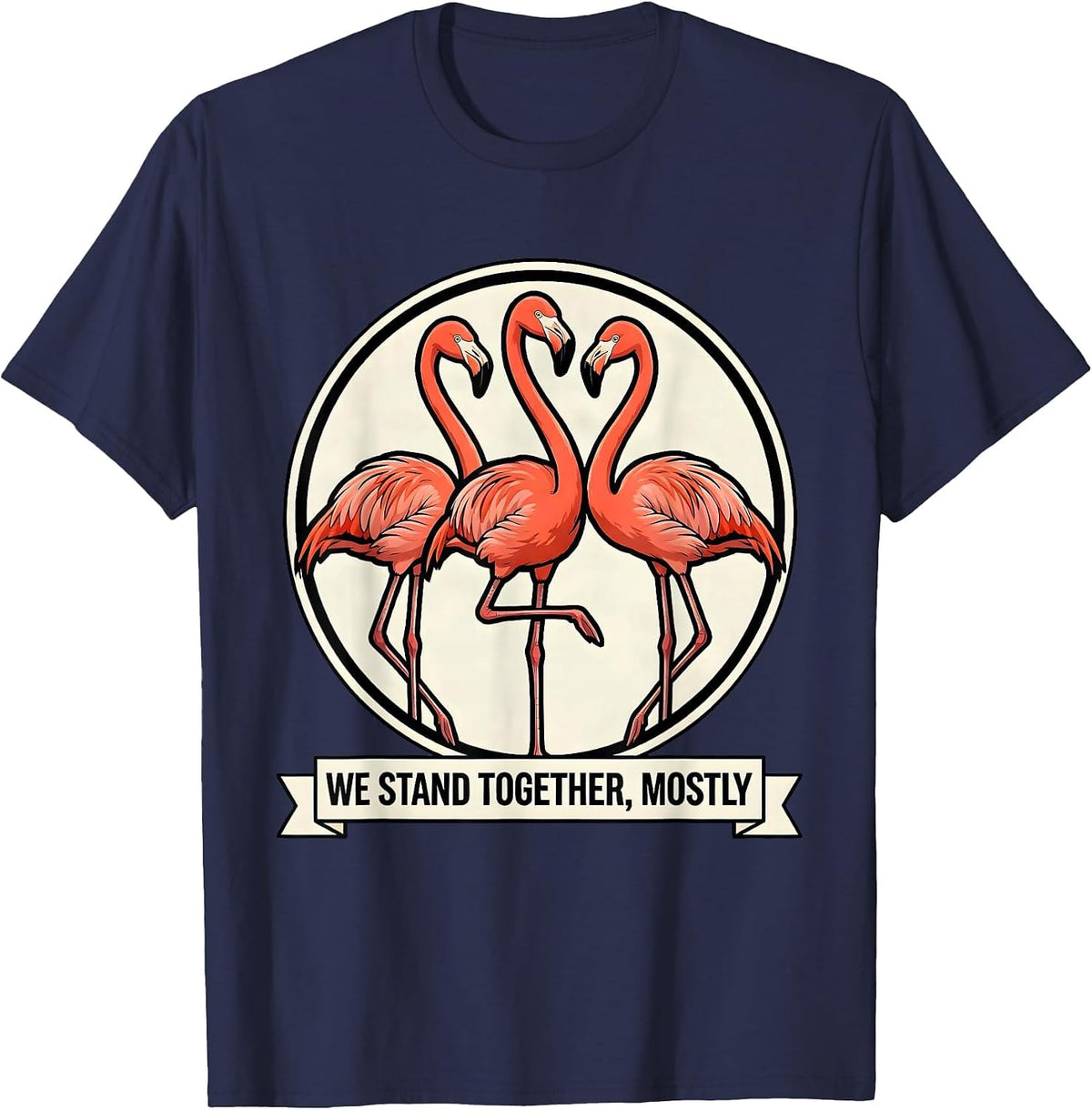 We Stand Together, Mostly Funny Flamingo Humor Novelty Gift T-Shirt - Navy Blue