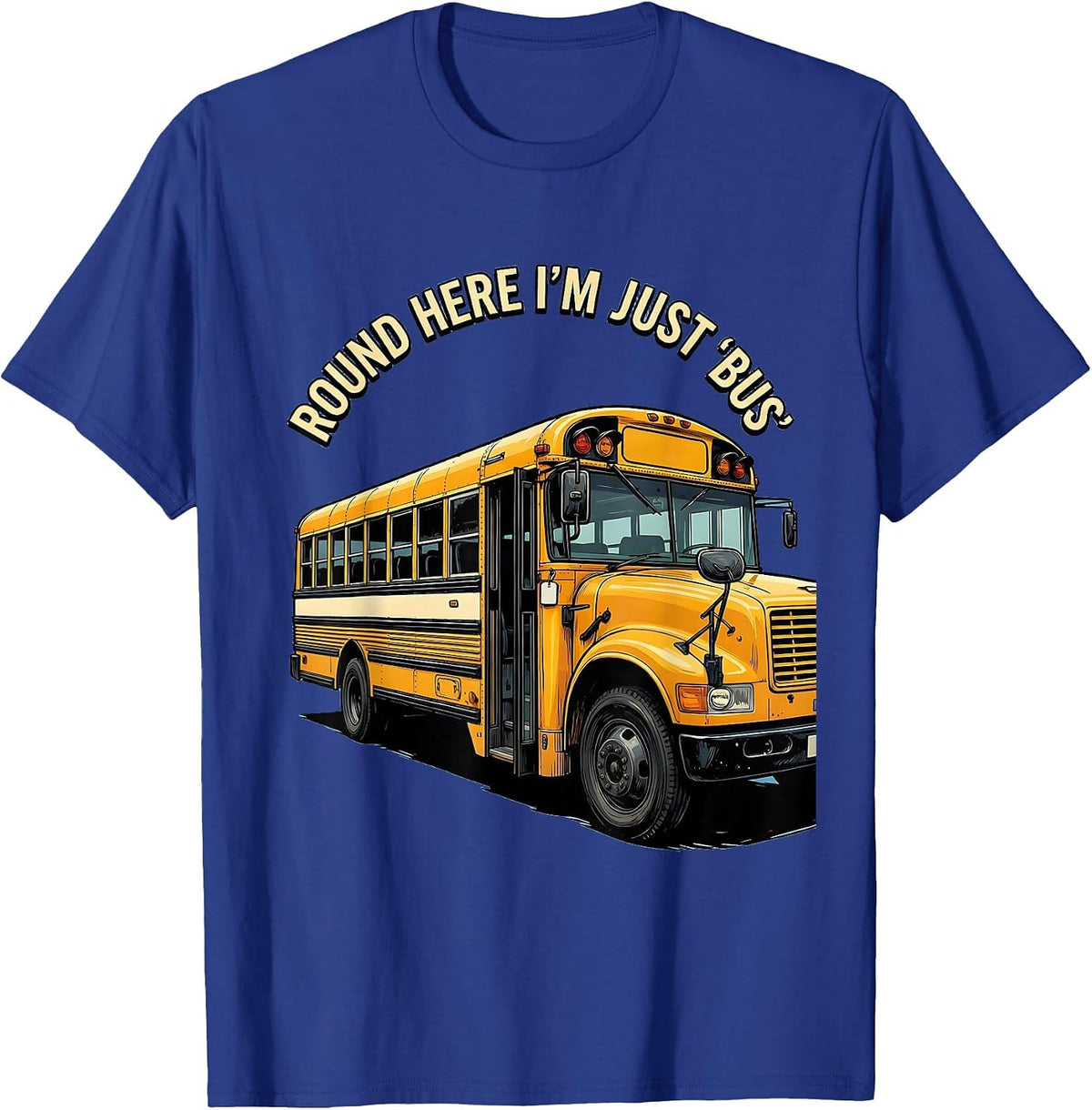 Round Here I'm Just Bus Funny School Bus Driver Occupational T-Shirt - Royal Blue