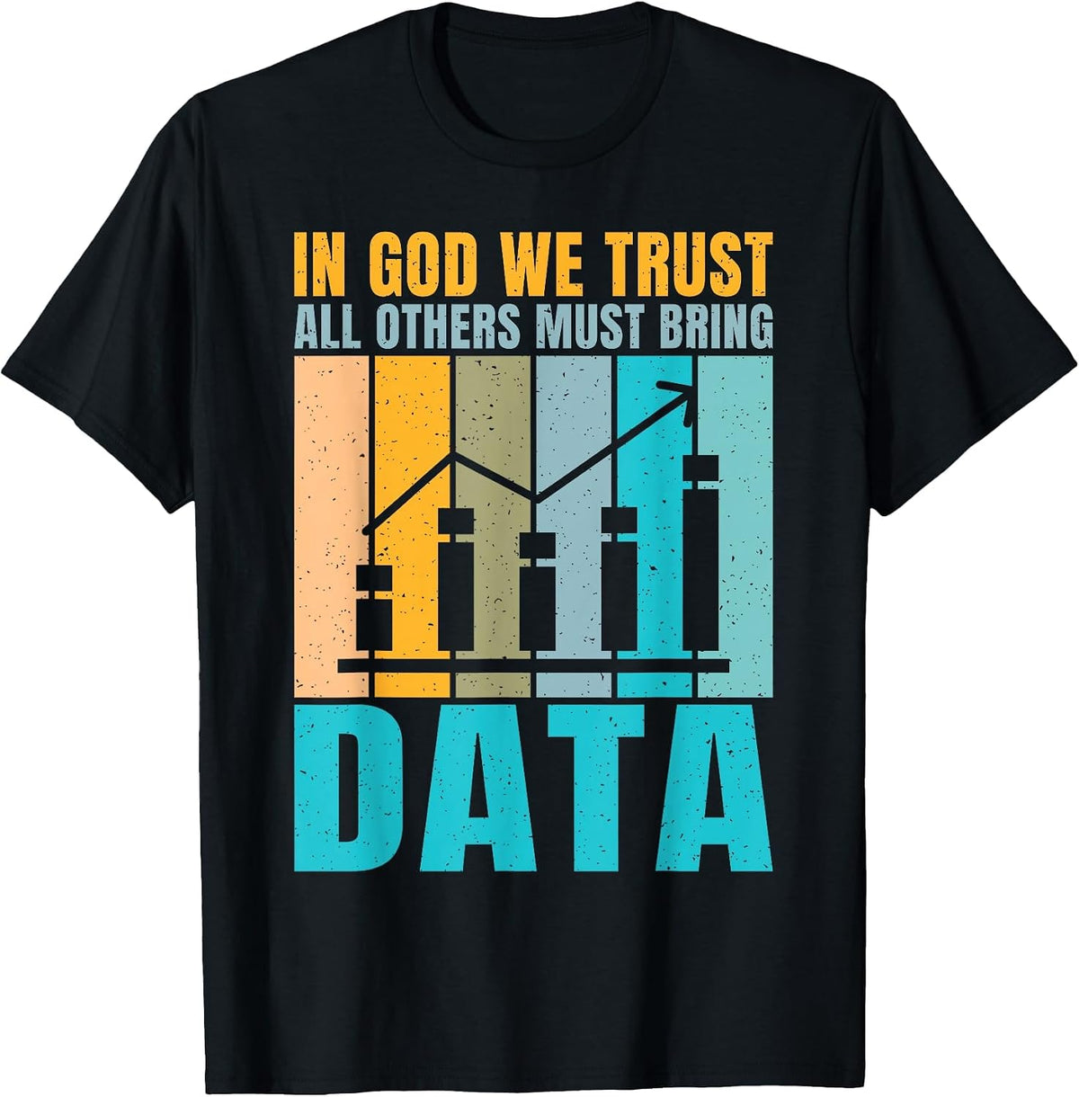 in God we Trust, Everyone Else Must Bring Data, Joke, Data Analyst. T-Shirt - Black