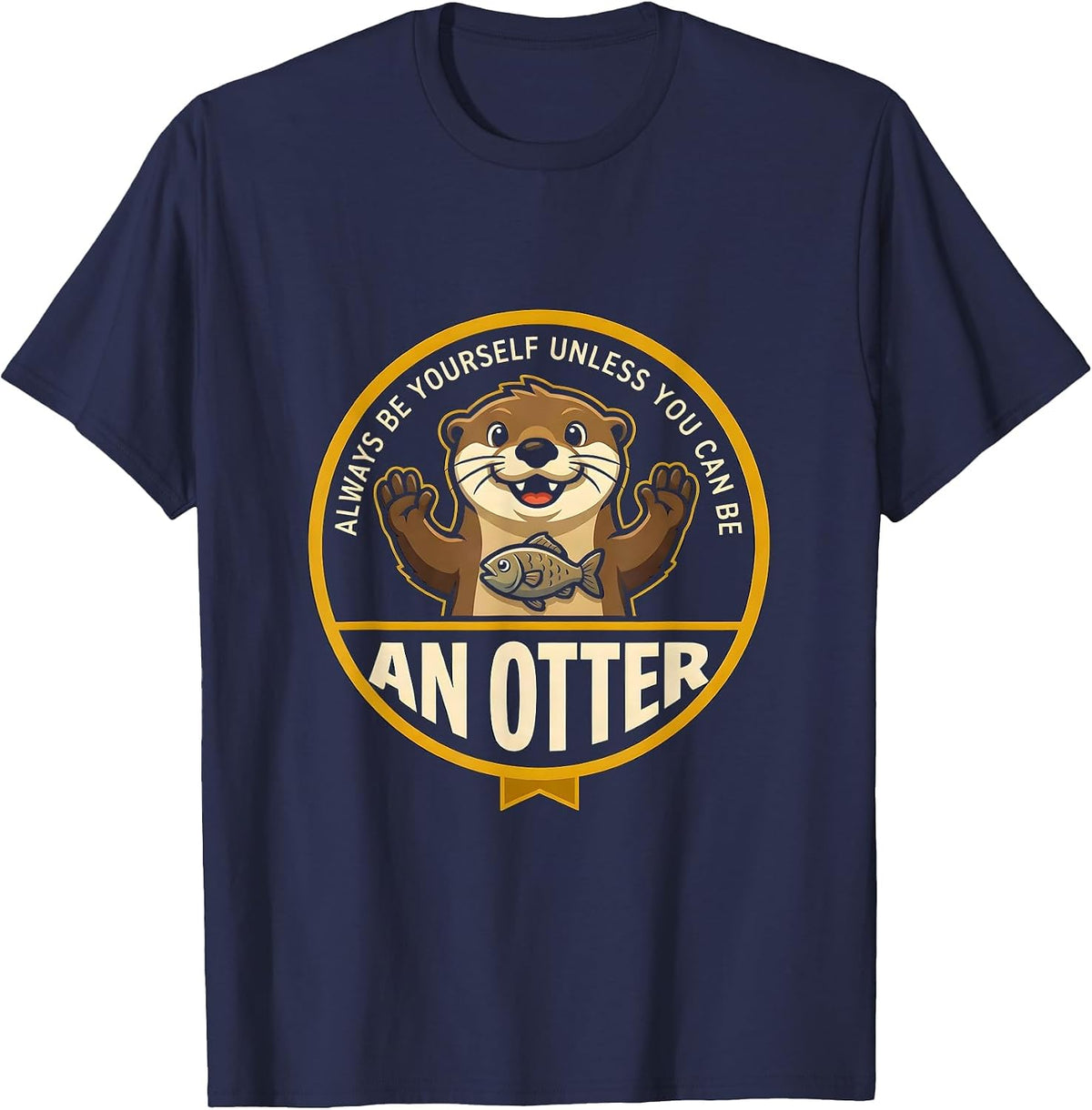 Always Be Yourself Unless You Can Be An Otter Animal Lover T-Shirt - Navy Blue