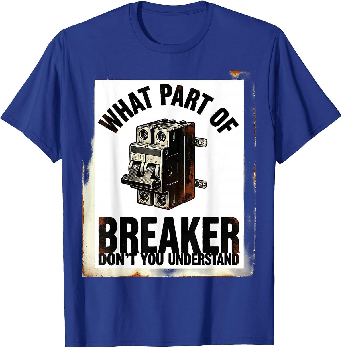 What Part Of Breaker Don't You Understand? Funny Electrician T-Shirt - Royal Blue