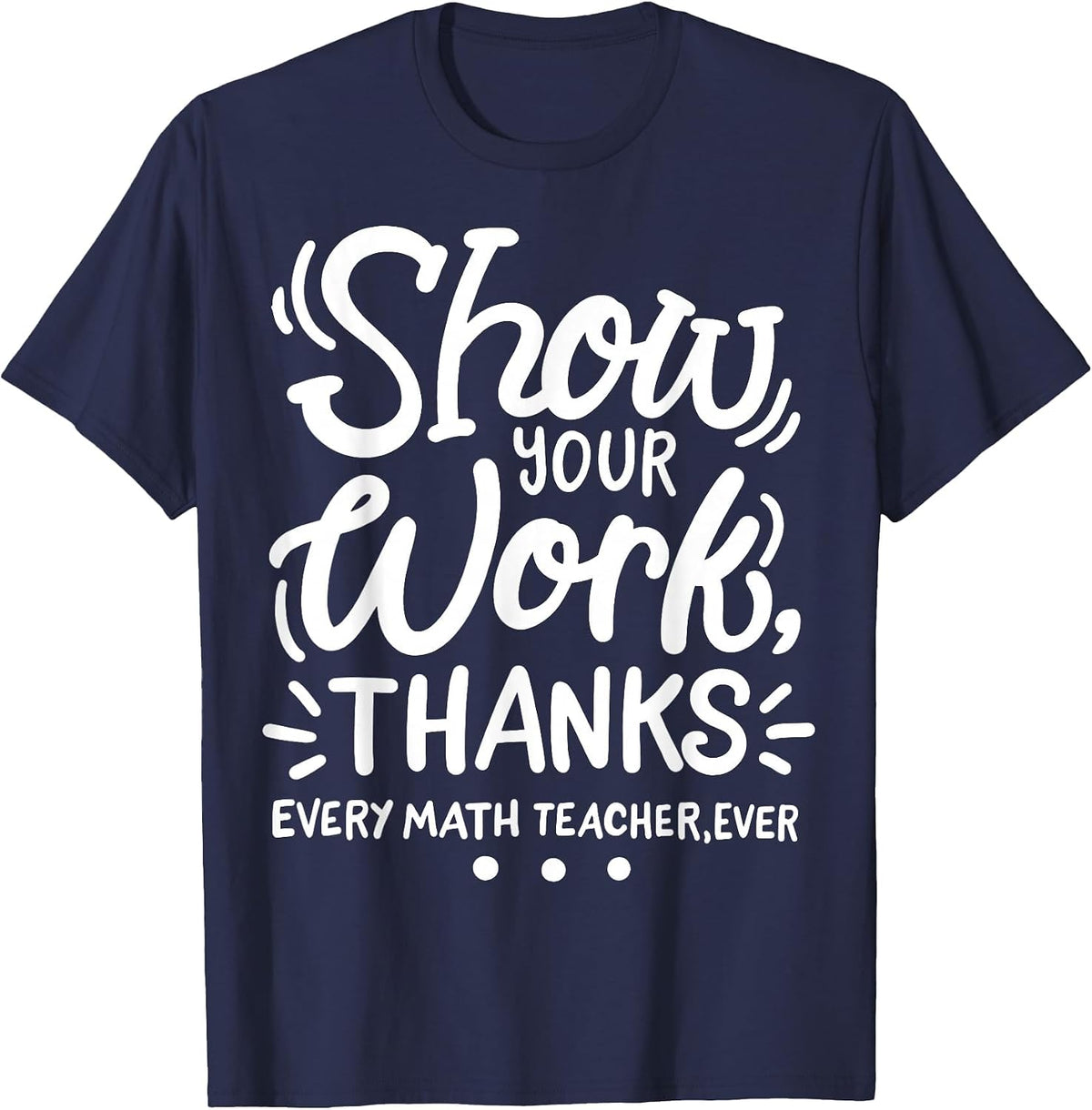 Math Teacher Show Your Work T-Shirt - Navy Blue