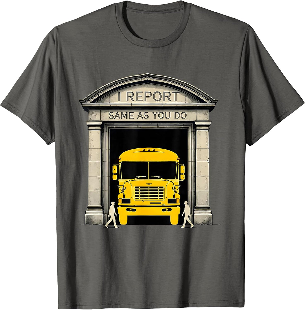 I Report Same As You Do Funny School Bus Driver T-Shirt - Asphalt Grey