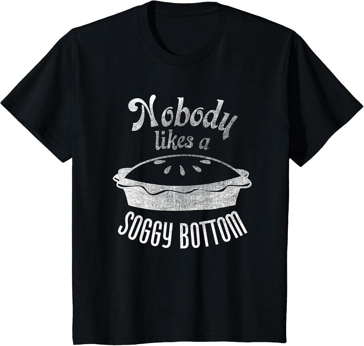 Nobody Likes a Soggy Bottom Pie for Bakers and Cooks T-Shirt - Black